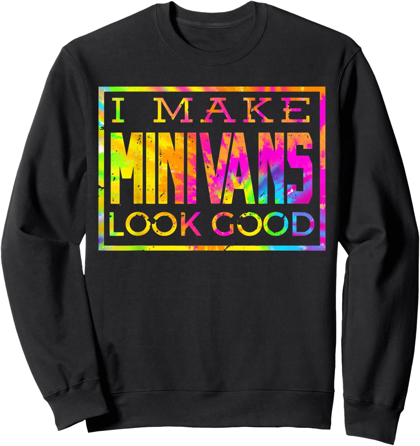 I Make Minivans Look Good - Funny Mini Van Dad Mom Sweatshirt - Sweatshirt | Black