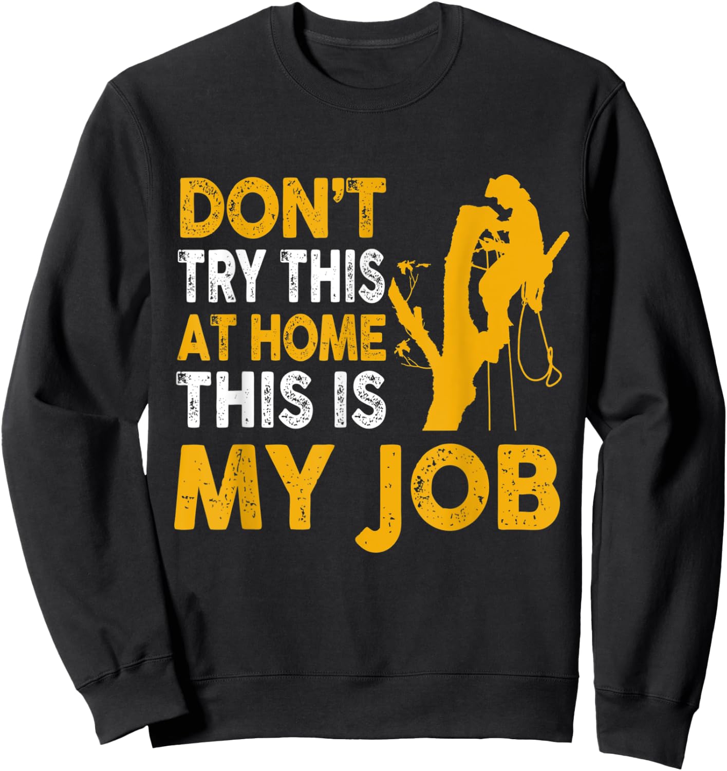 Funny Arborist Tree Climber Logger Don't Try At Home My Job Sweatshirt - Sweatshirt | Black