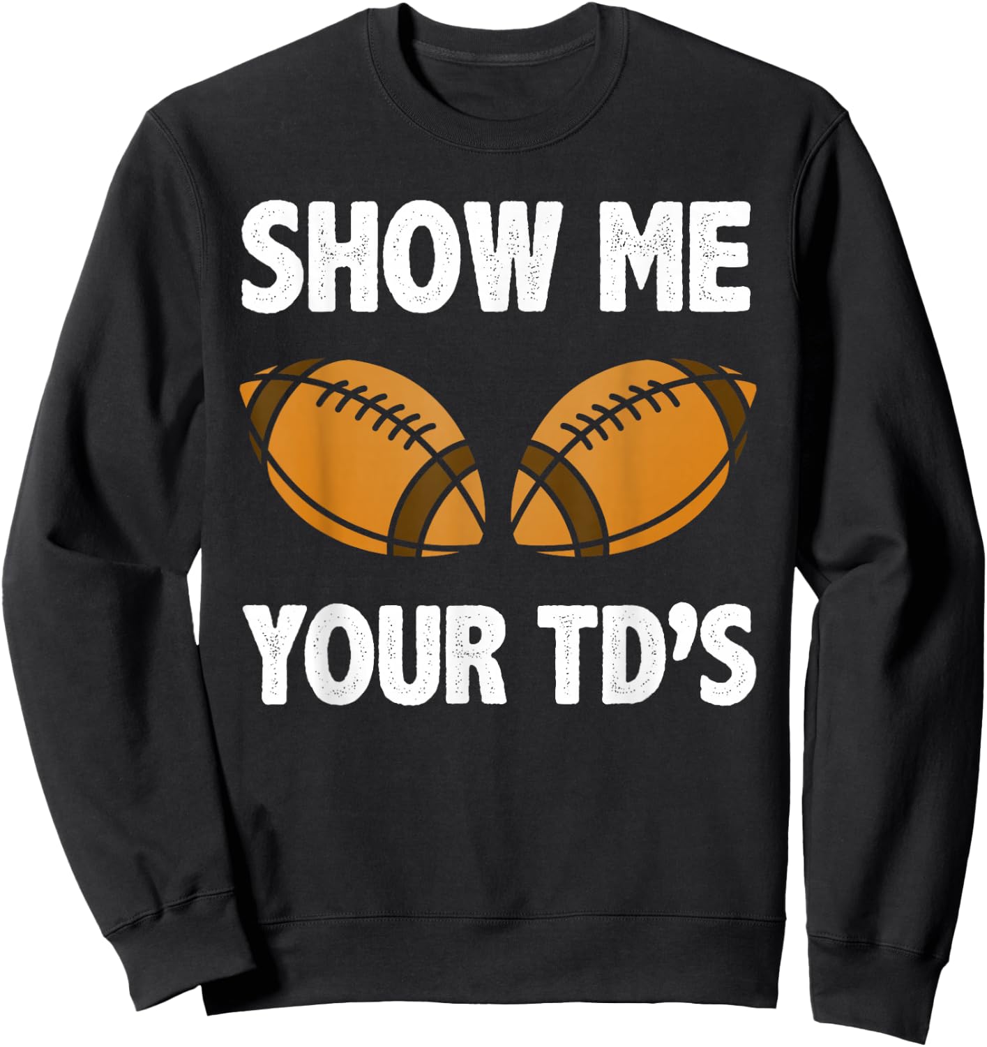 Show me your TD's Funny American Football Sweatshirt - Sweatshirt | Black