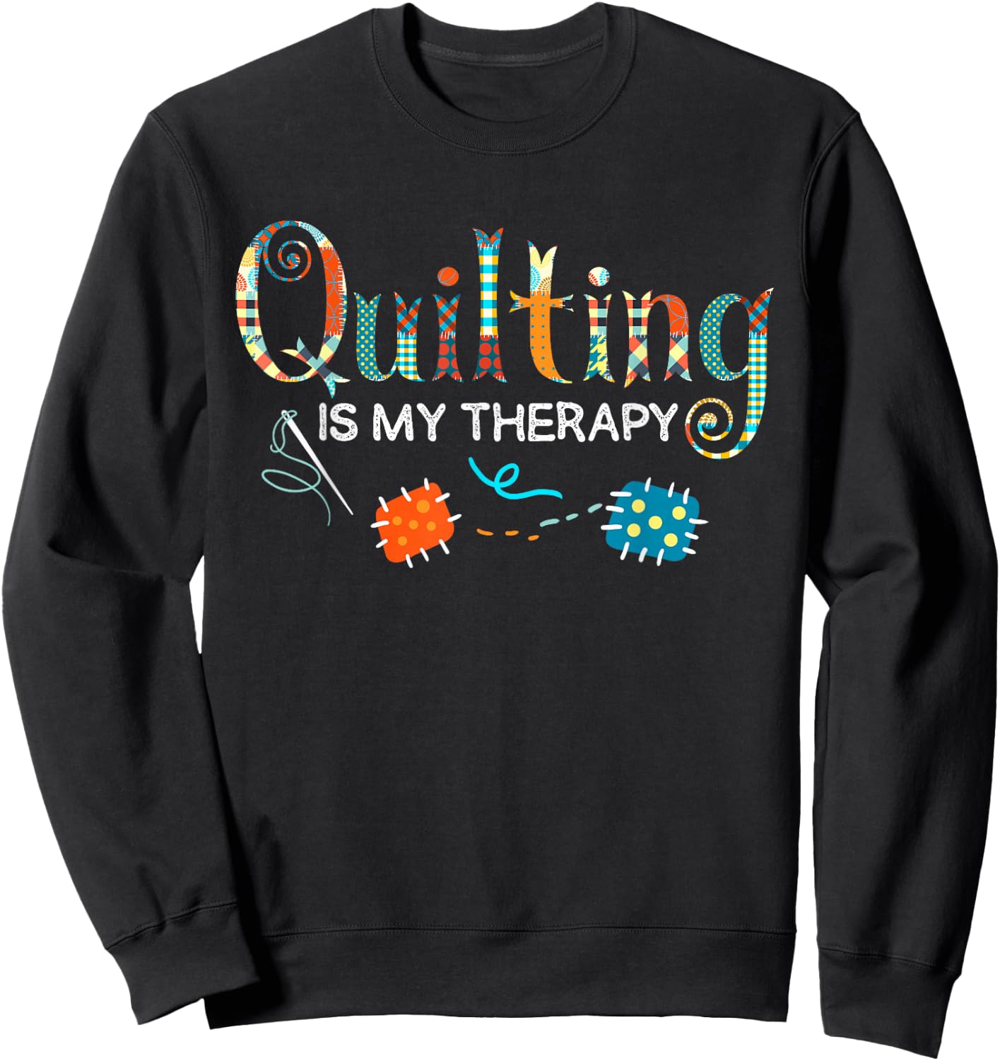 Quilting Is My Therapy Funny Quilting Sewing Sweatshirt - Sweatshirt | Black