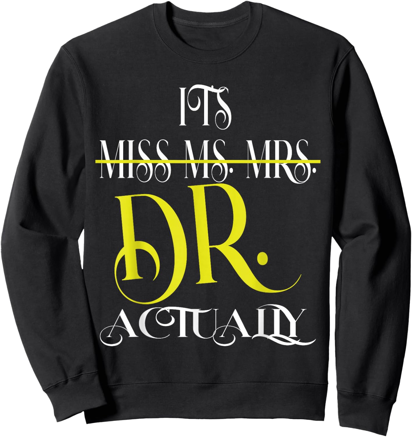 It's Miss Ms Mrs Dr Actually PhD Doctor Sweatshirt - Sweatshirt | Black
