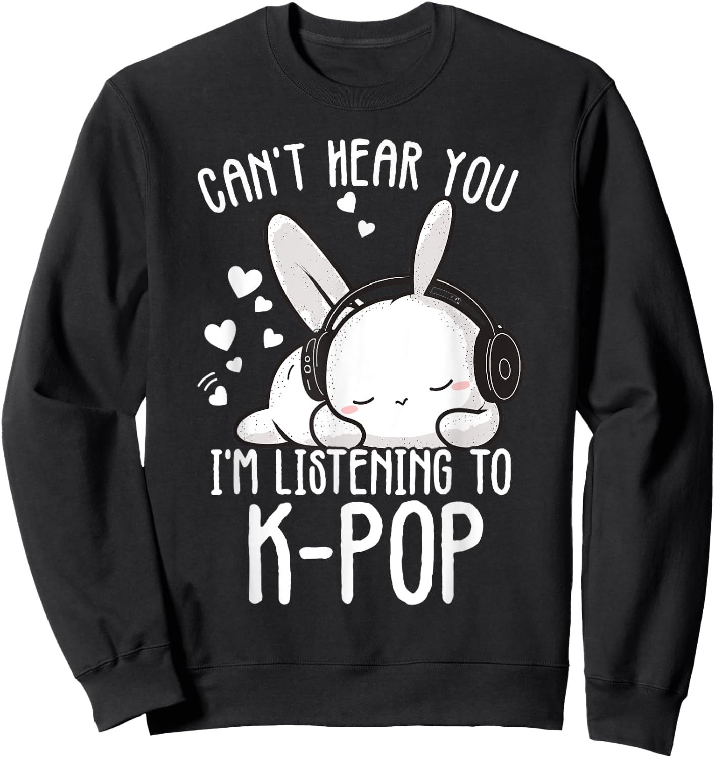 Can't Hear You I'm Listening Kpop Rabbit K-pop Merchandise Sweatshirt - Sweatshirt | Black
