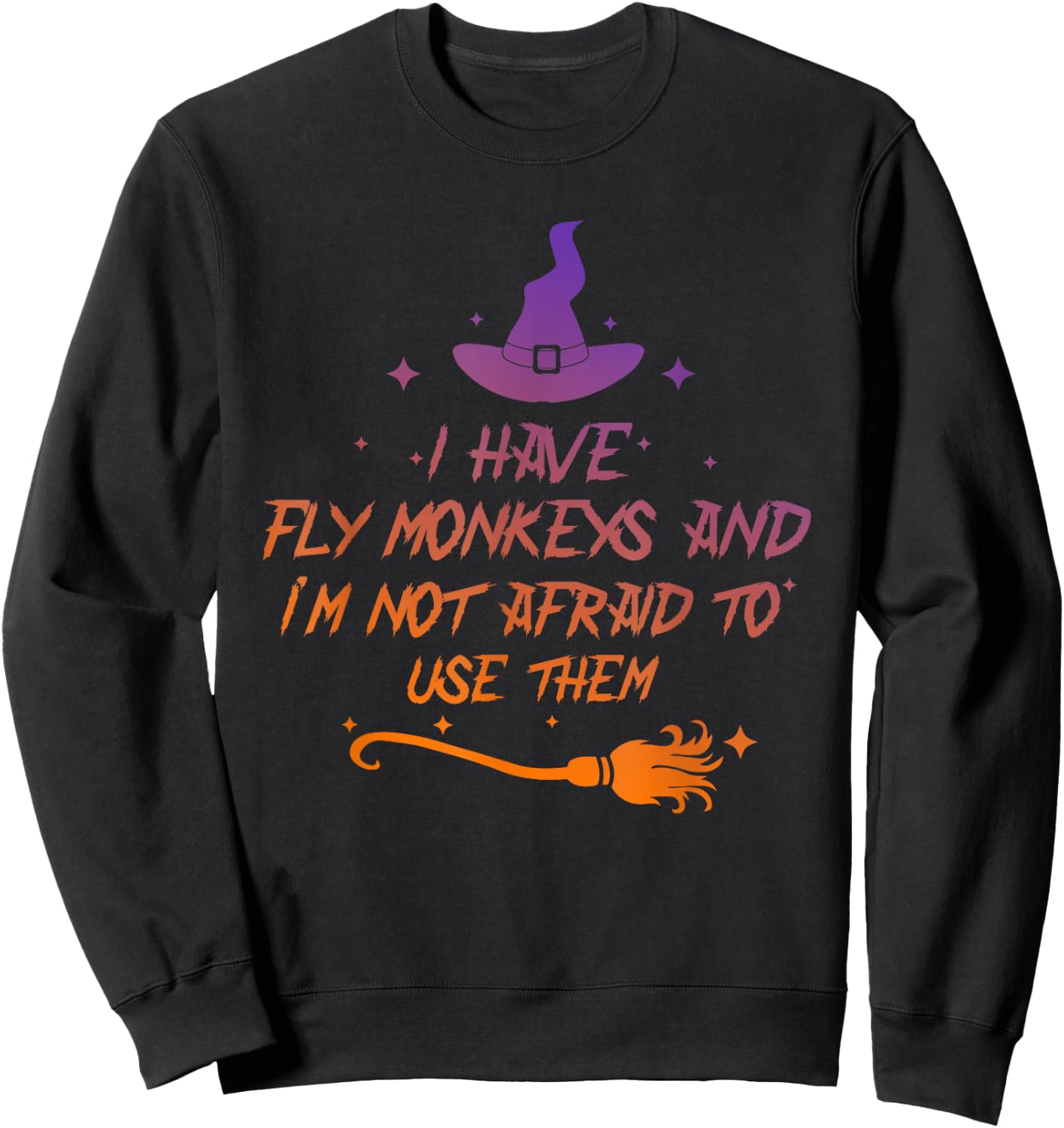 I Have Fly Monkeys And I'm Not Afraid To Use Them Halloween Sweatshirt - Sweatshirt | Black