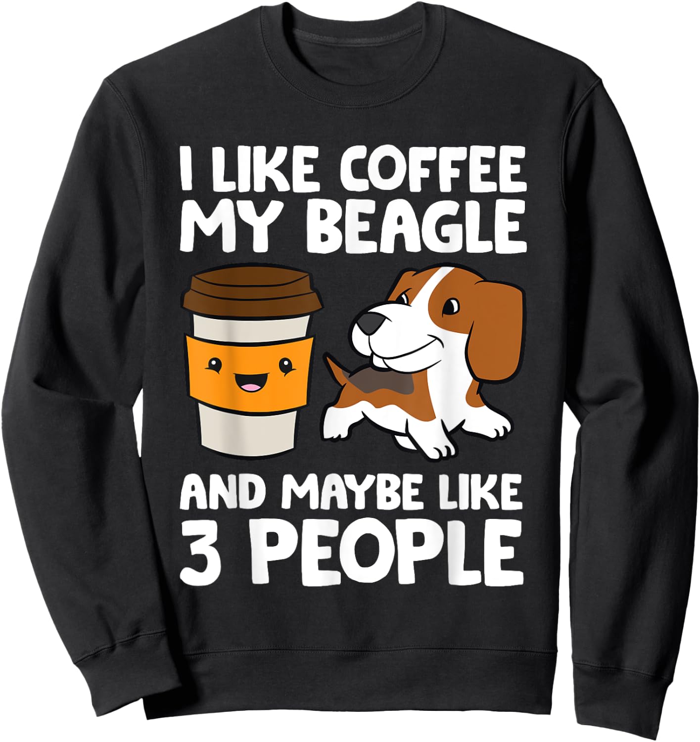 I Like Coffee My Beagle And Maybe Like 3 People Sweatshirt - Sweatshirt | Black