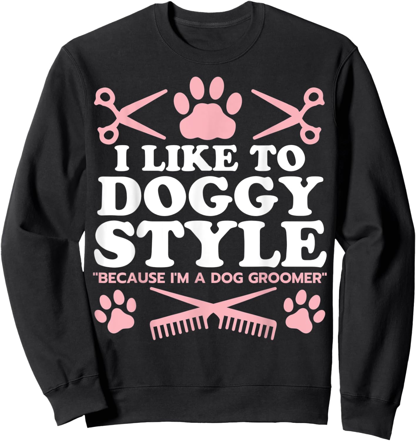 Funny Dog Groomer "I Like To Doggy Style" Dog Grooming Sweatshirt - Sweatshirt | Black