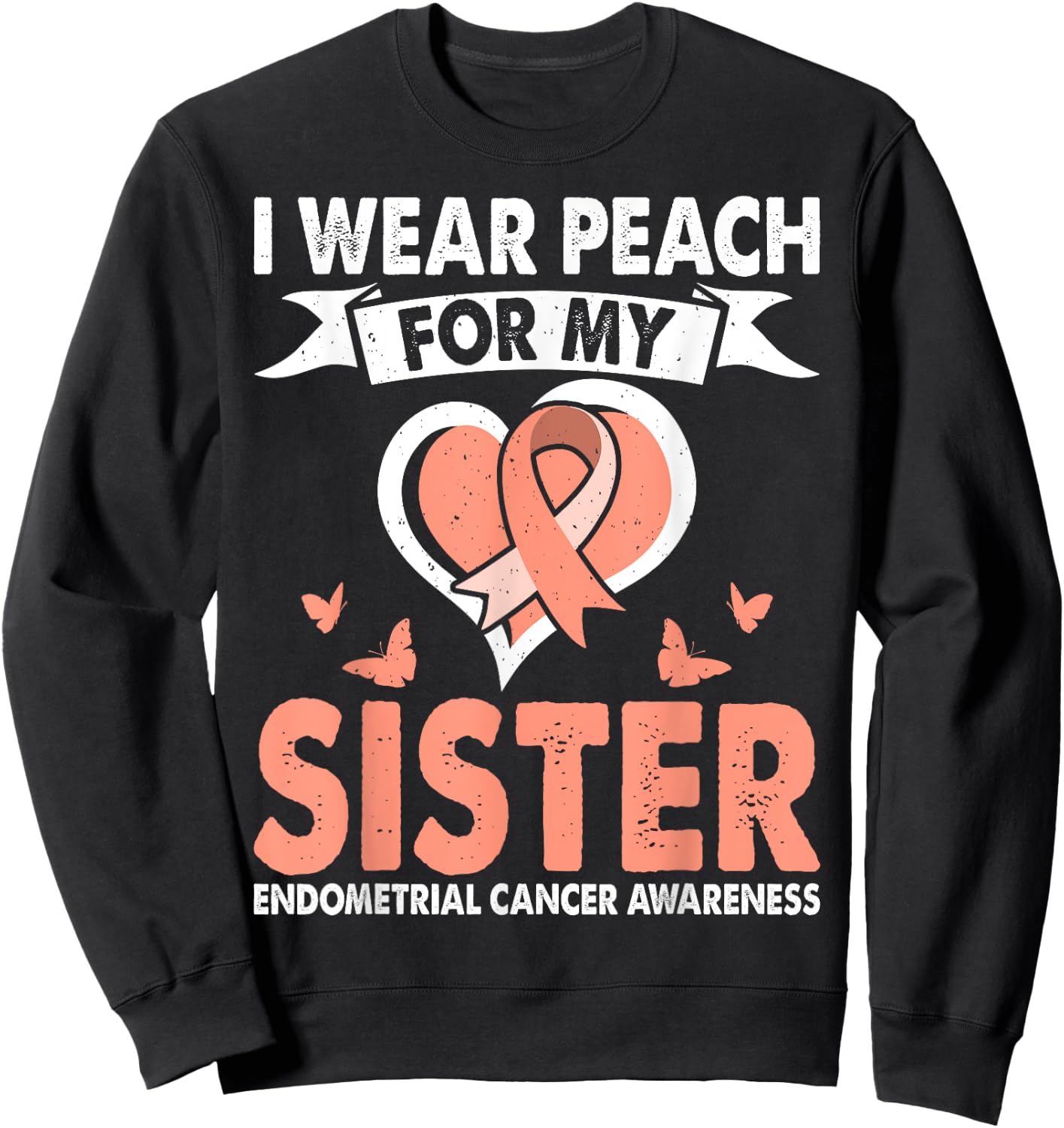 Endometrial Cancer Awareness Month Wear Peach For Sister Sweatshirt - Sweatshirt | Black