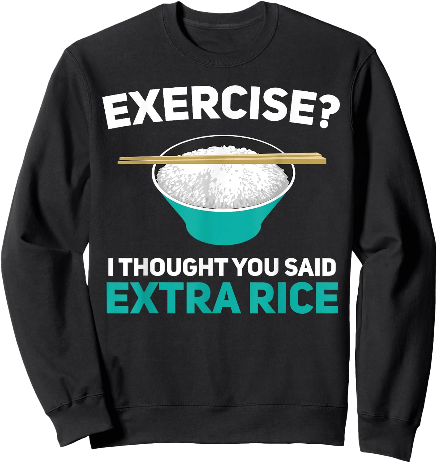 Exercise I Thought You Said Extra Rice Asian Rice Lover Sweatshirt - Sweatshirt | Black
