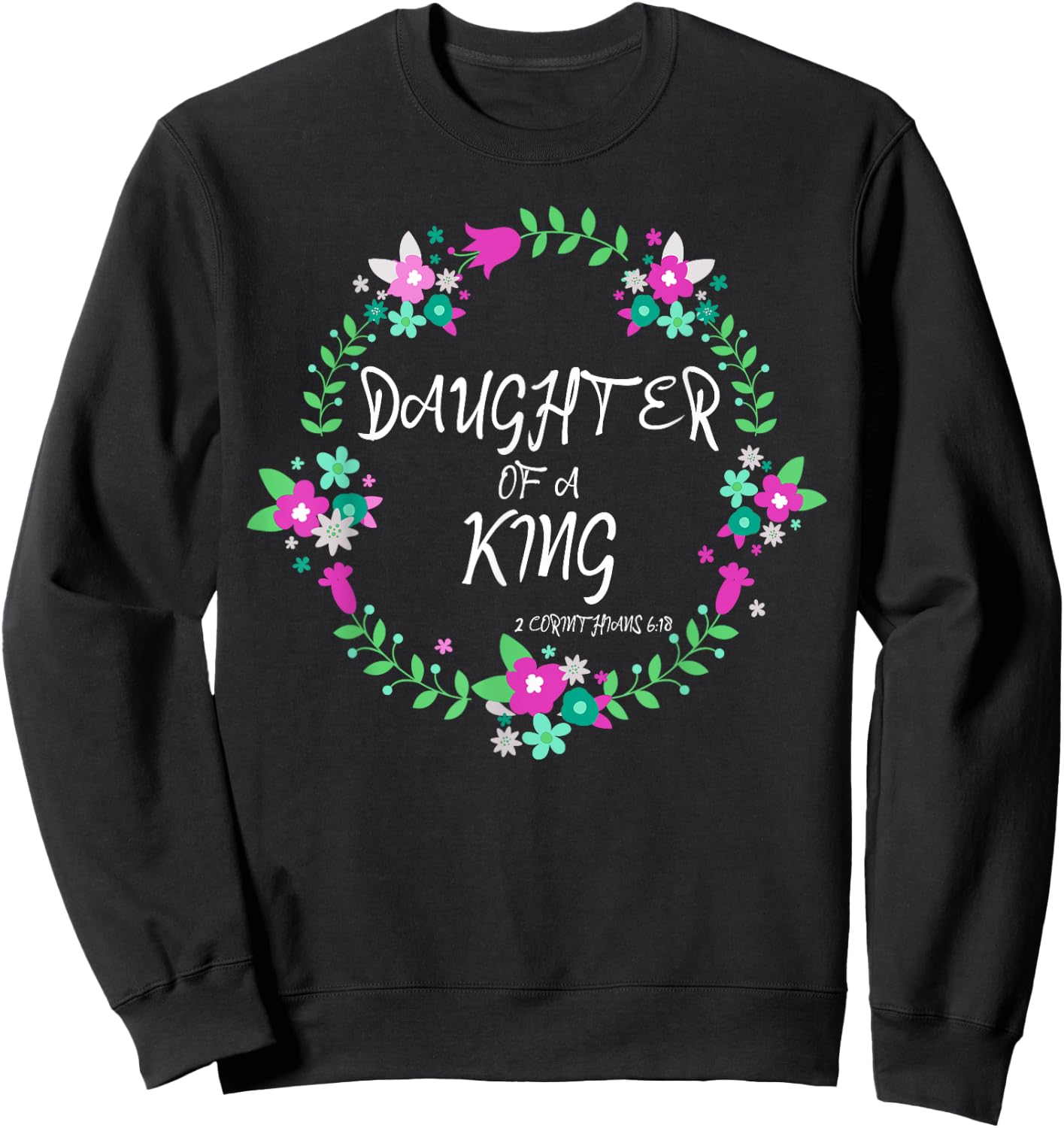 Christian Daughter Of a King Floral Wreath Bible Quote Sweatshirt - Sweatshirt | Black