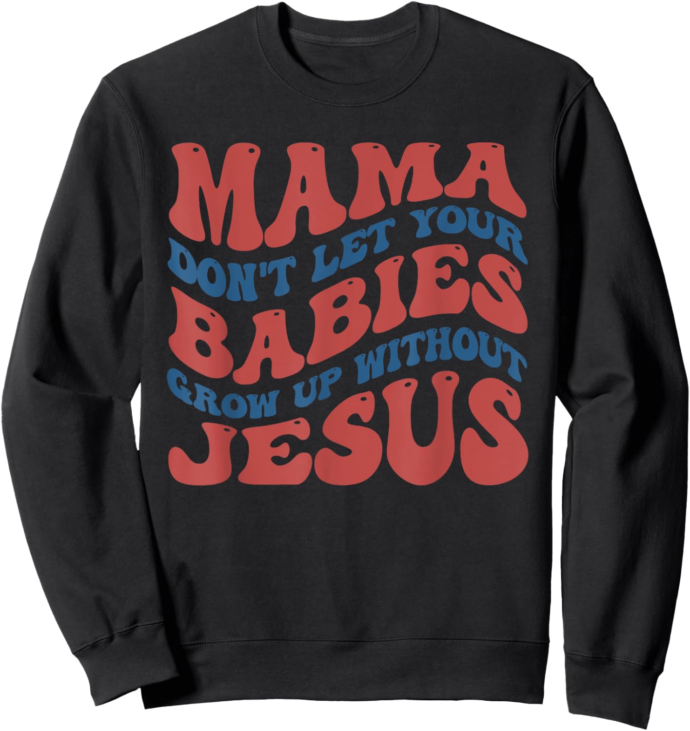 Mamas Don't Let Your Babies Grow Up Without Jesus Funny Sweatshirt - Sweatshirt | Black