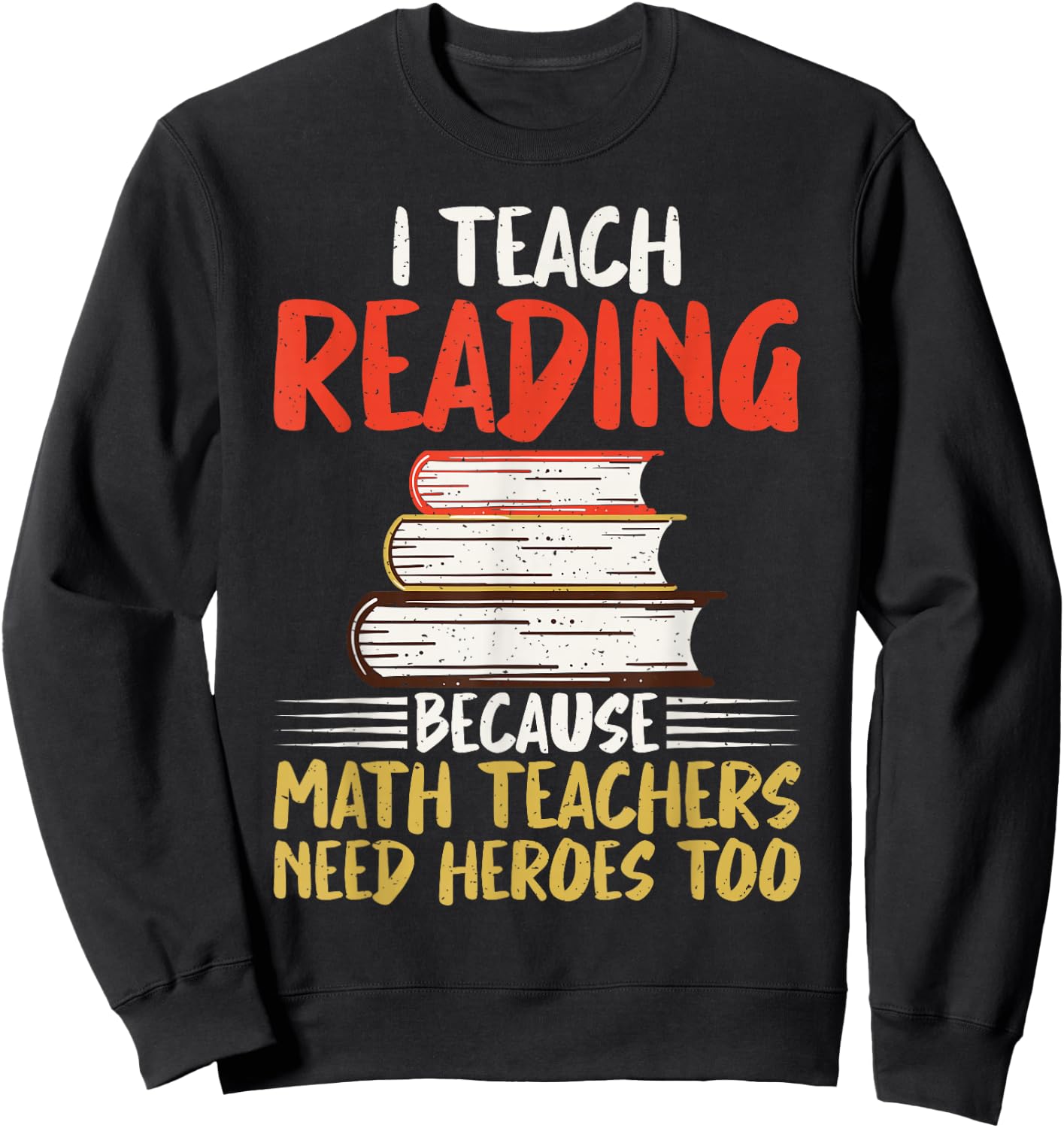 I teach Reading because Math Teachers need Heroes too Sweatshirt - Sweatshirt | Black