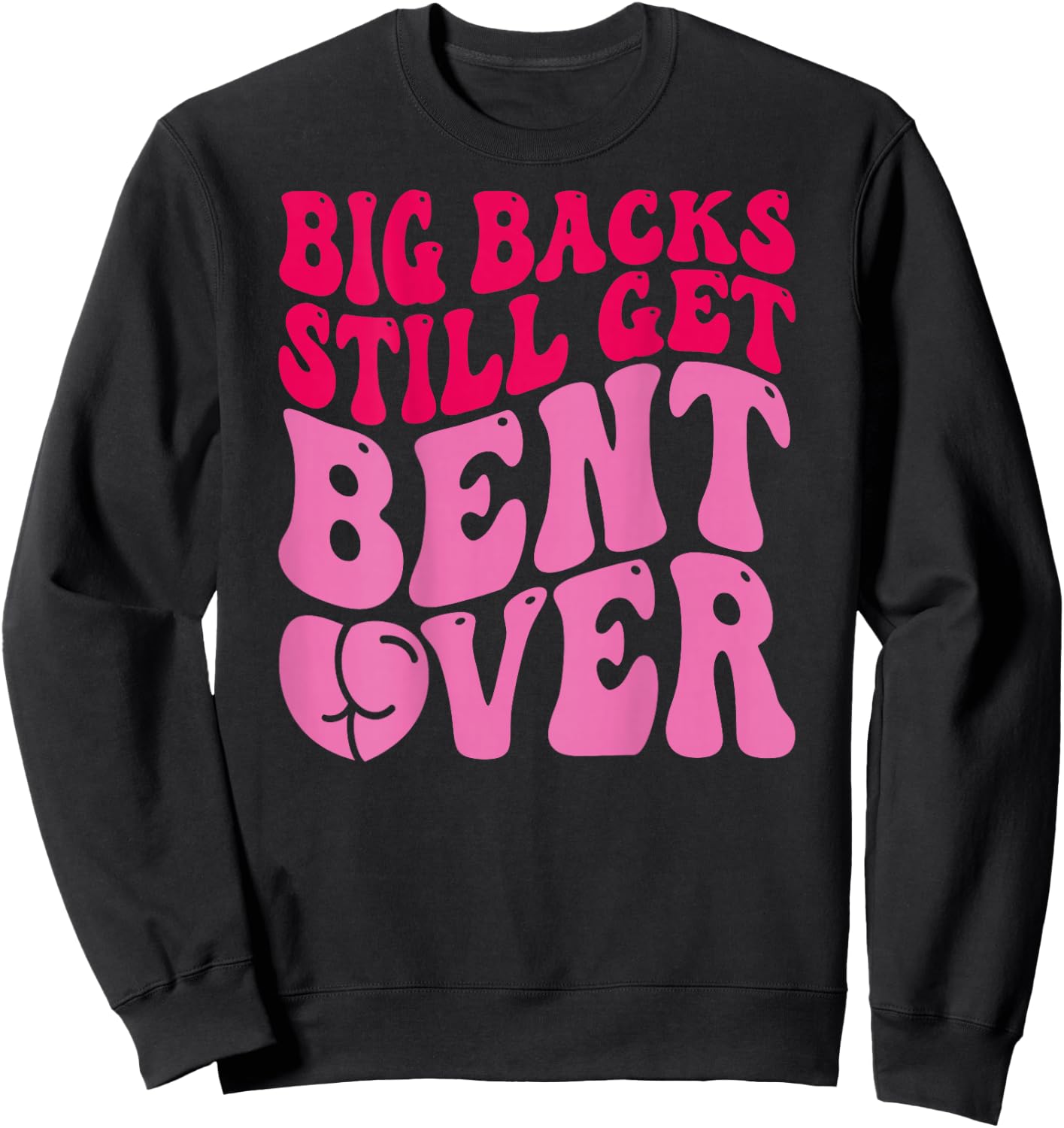 Big Backs Still Get Bent Over Funny Sarcasm (On Back) Sweatshirt - Sweatshirt | Black