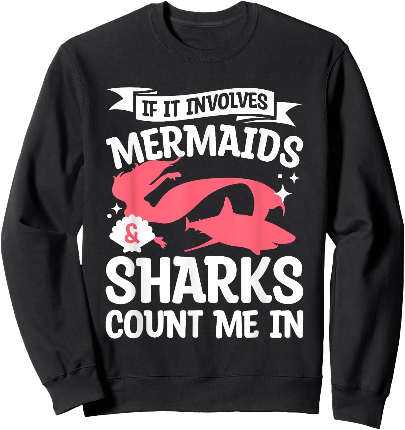 If It Involves Mermaids & Sharks Count Me In Mermaid Lover Sweatshirt - Sweatshirt | Black