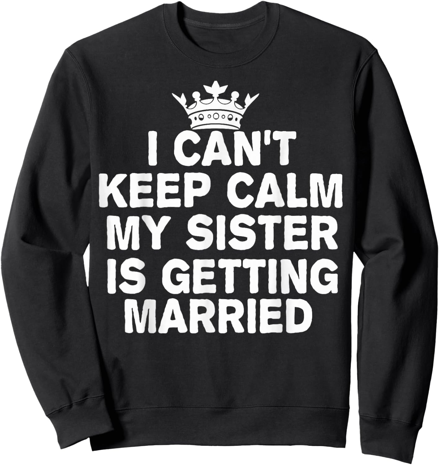 I Can't Keep Calm My Sister Is Getting Married Cute Wedding Sweatshirt - Sweatshirt | Black