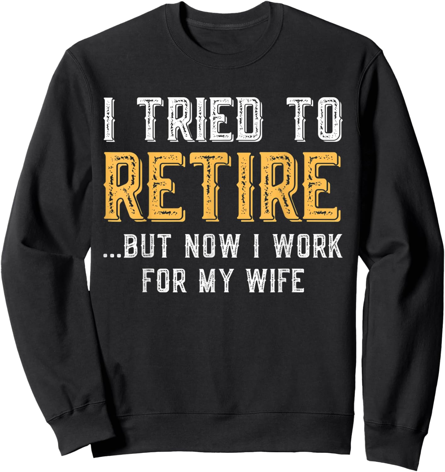 I Tried To Retire But Now I Work For My Wife Funny Husband Sweatshirt - Sweatshirt | Black
