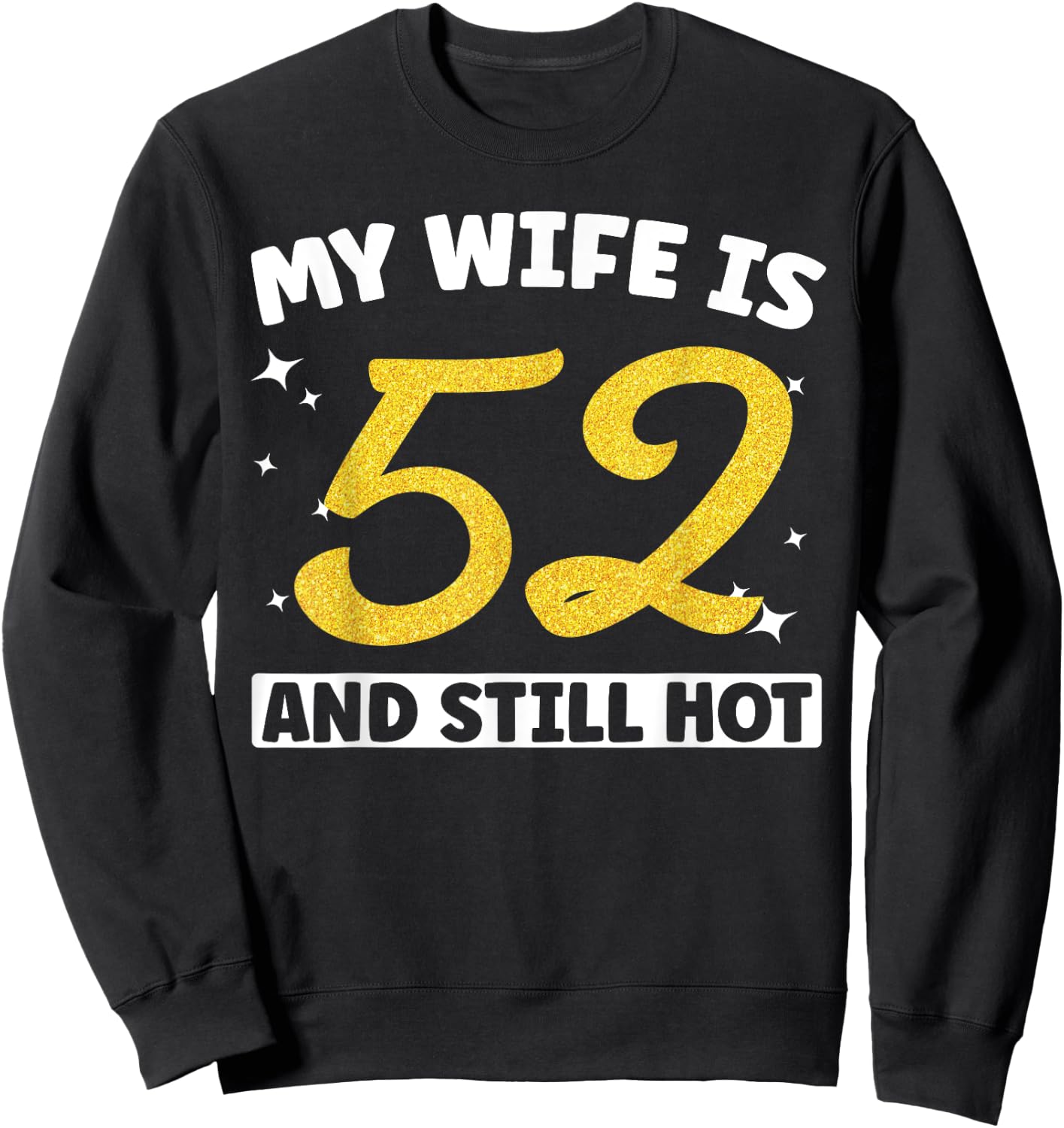 My Wife Is 52 and Still Hot Funny 52nd Birthday 52 year Old Sweatshirt - Sweatshirt | Black