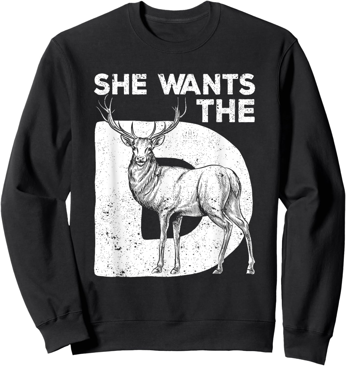 She Wants The D Deer Hunting Funny Hunter Sarcastic Antlers Sweatshirt - Sweatshirt | Black