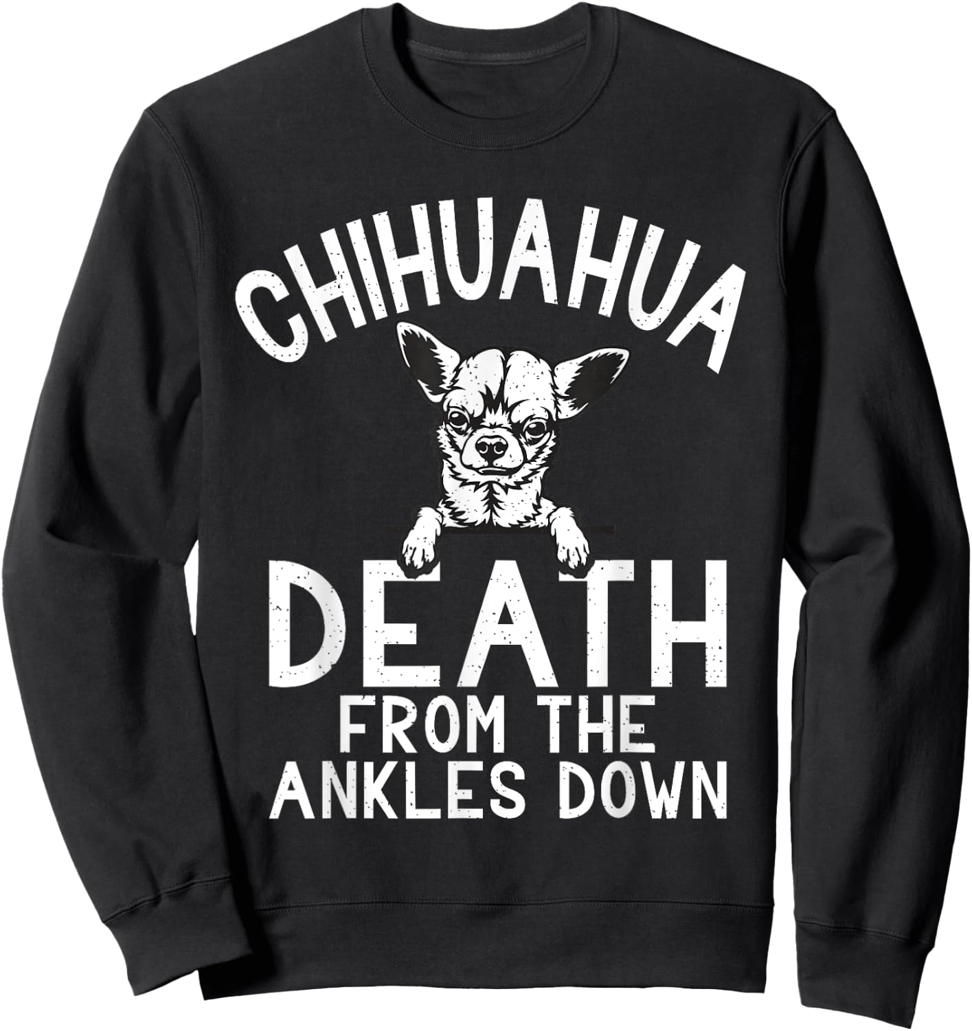 Chihuahua death from the Ankles down funny Chihuahua Sweatshirt - Sweatshirt | Black