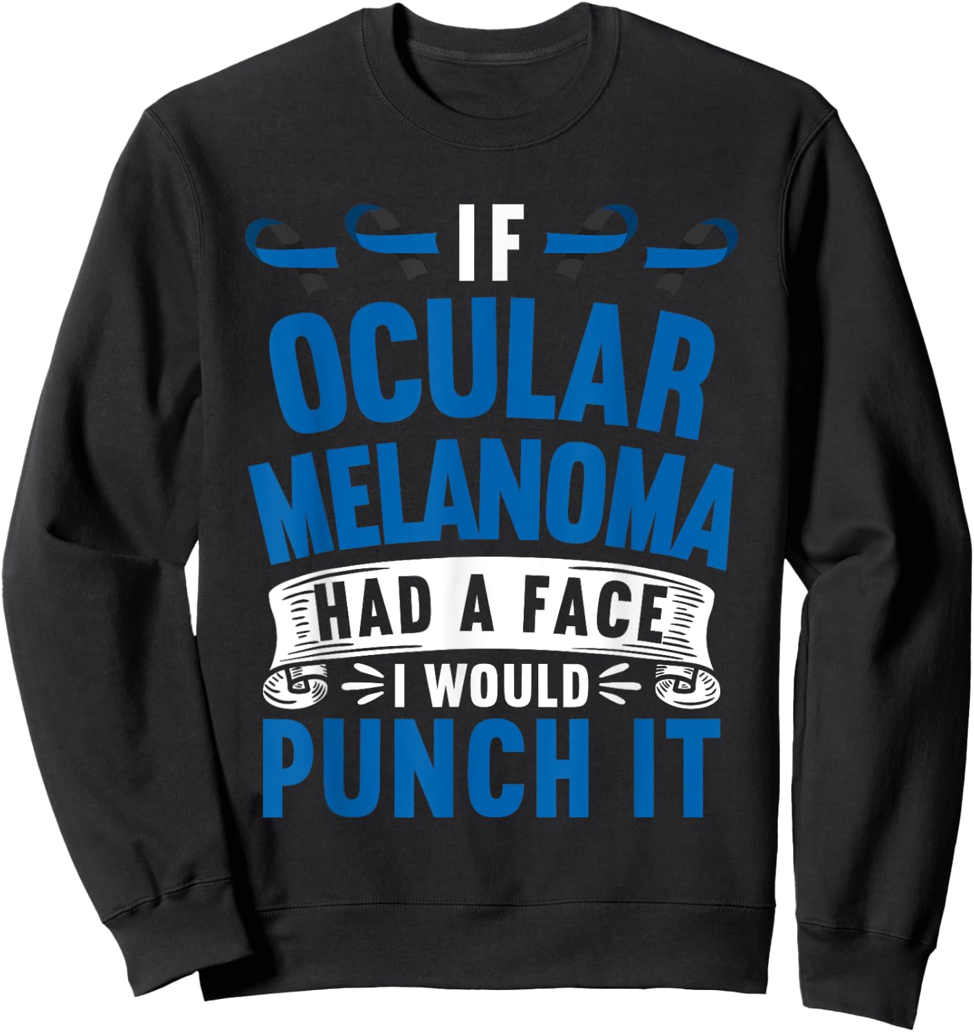 Awareness I If Ocular Melanoma Had Face I Would Punch It Sweatshirt - Sweatshirt | Black