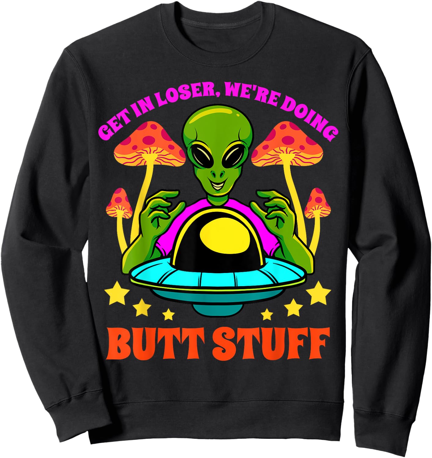 Get In Loser We Are Doing Butt Stuff Alien UFO funny Alien Sweatshirt - Sweatshirt | Black