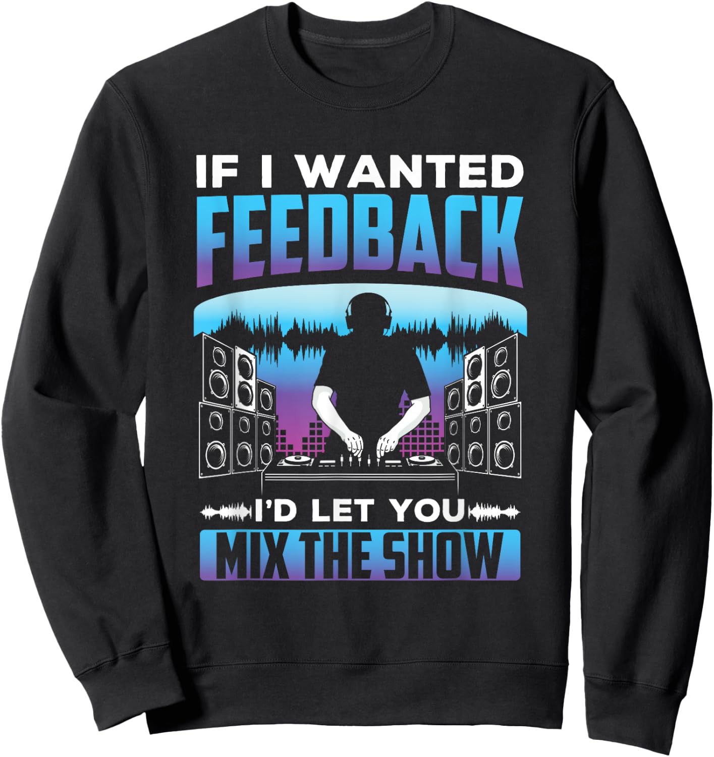 If I had feedback, I would use the Sound Engineer Sweatshirt - Sweatshirt | Black