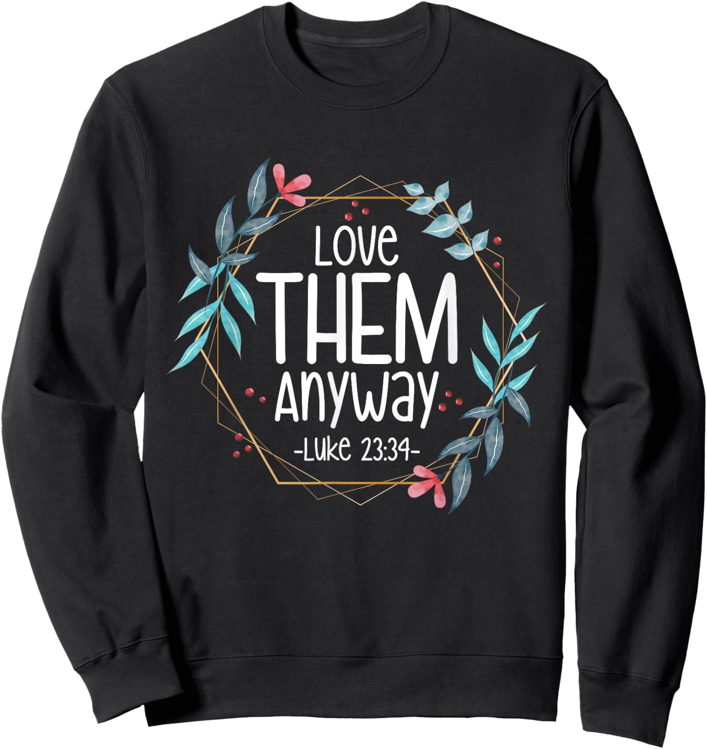 Love Them Anyway Luke 23:34 Sweatshirt - Sweatshirt | Black