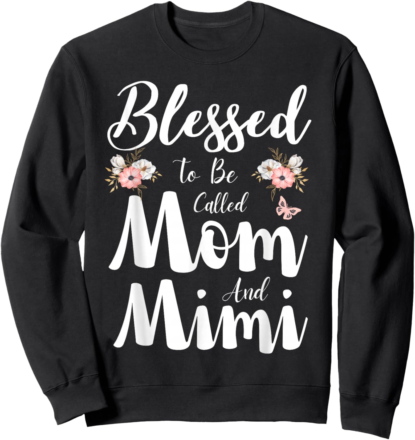 Blessed To Be Called Mom And Mimi Floral Cute Mothers Day Sweatshirt - Sweatshirt | Black