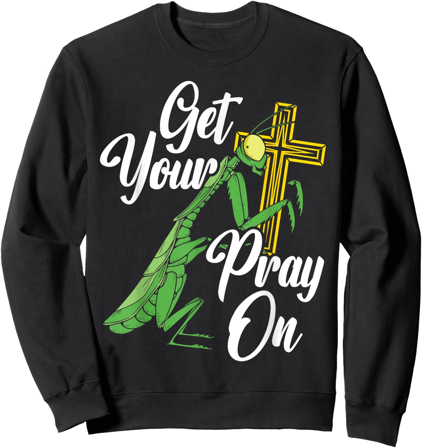 Get Your Pray On Praying Mantis Future Entomologist Sweatshirt - Sweatshirt | Black