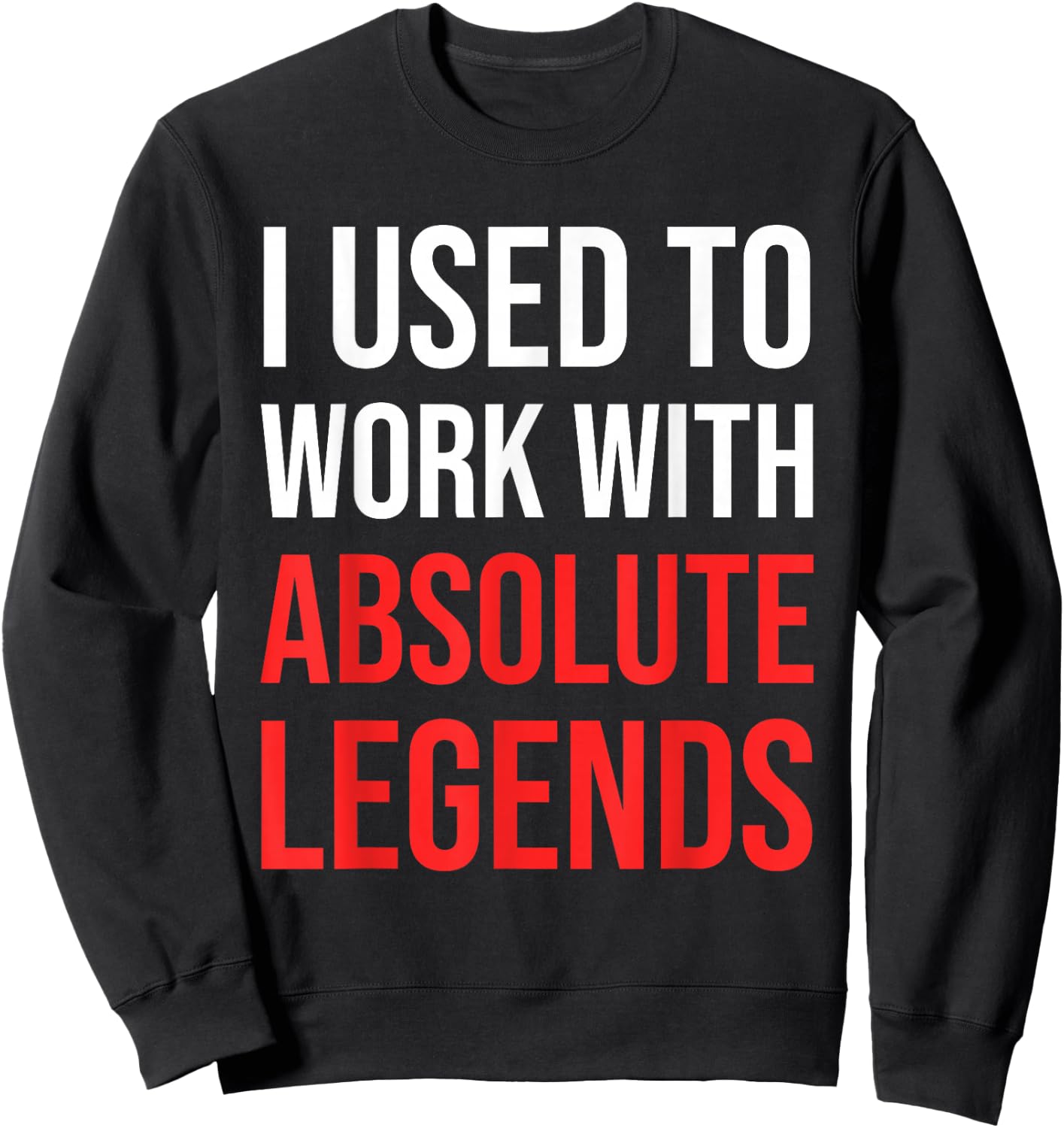 I Used To Work With Absolute Legends - Co-Worker Retirement Sweatshirt - Sweatshirt | Black