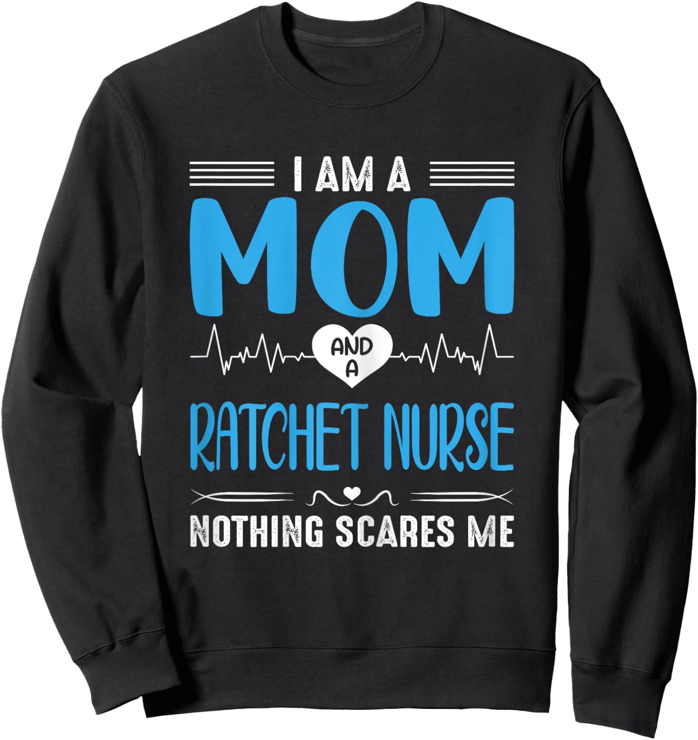 I Am A Mom and A Ratchet Nurse Nothing Scares Me Mothers Day Sweatshirt - Sweatshirt | Black