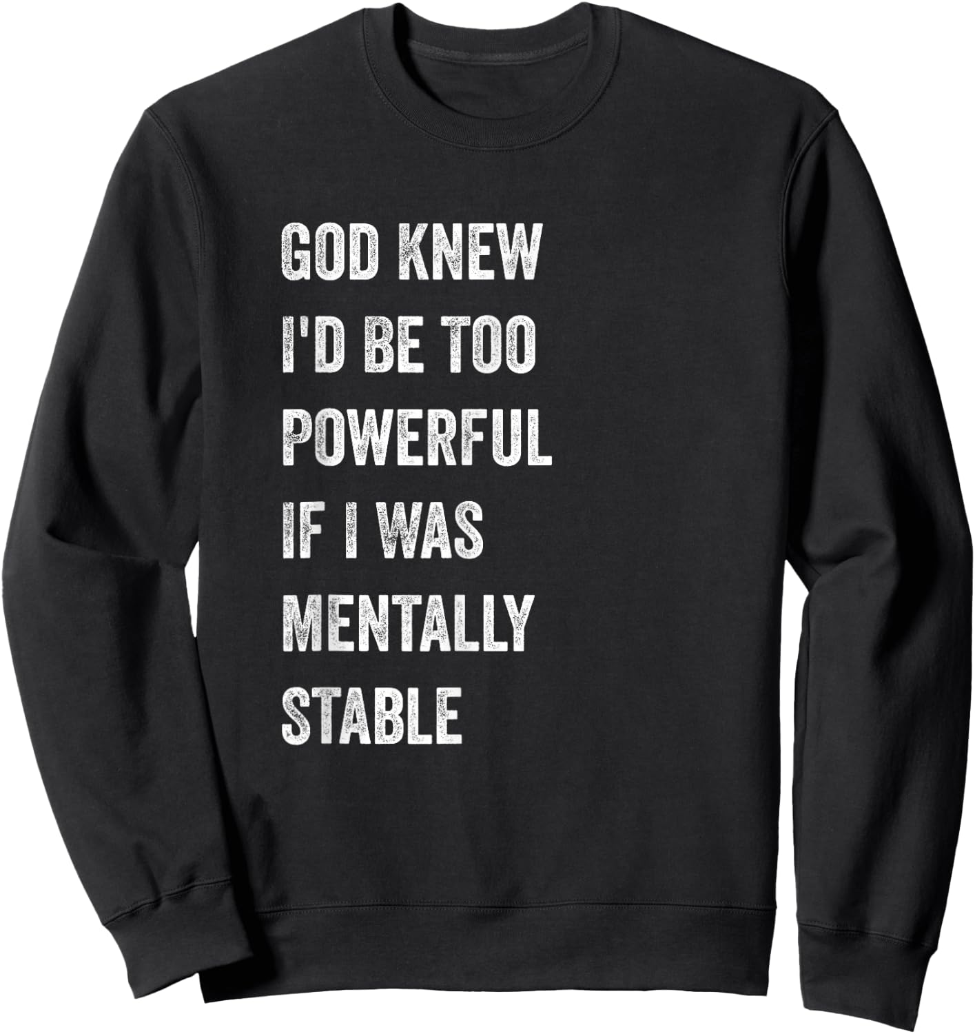 God Knew I'd Be Too Powerful If I Was Mentally Stable funny Sweatshirt - Sweatshirt | Black
