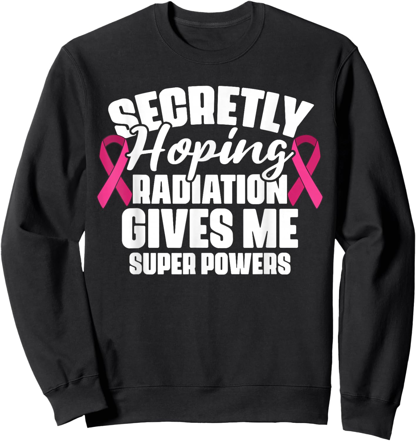 Secretly Hoping Radiation Gives Me Super Power Breast Cancer Sweatshirt - Sweatshirt | Black