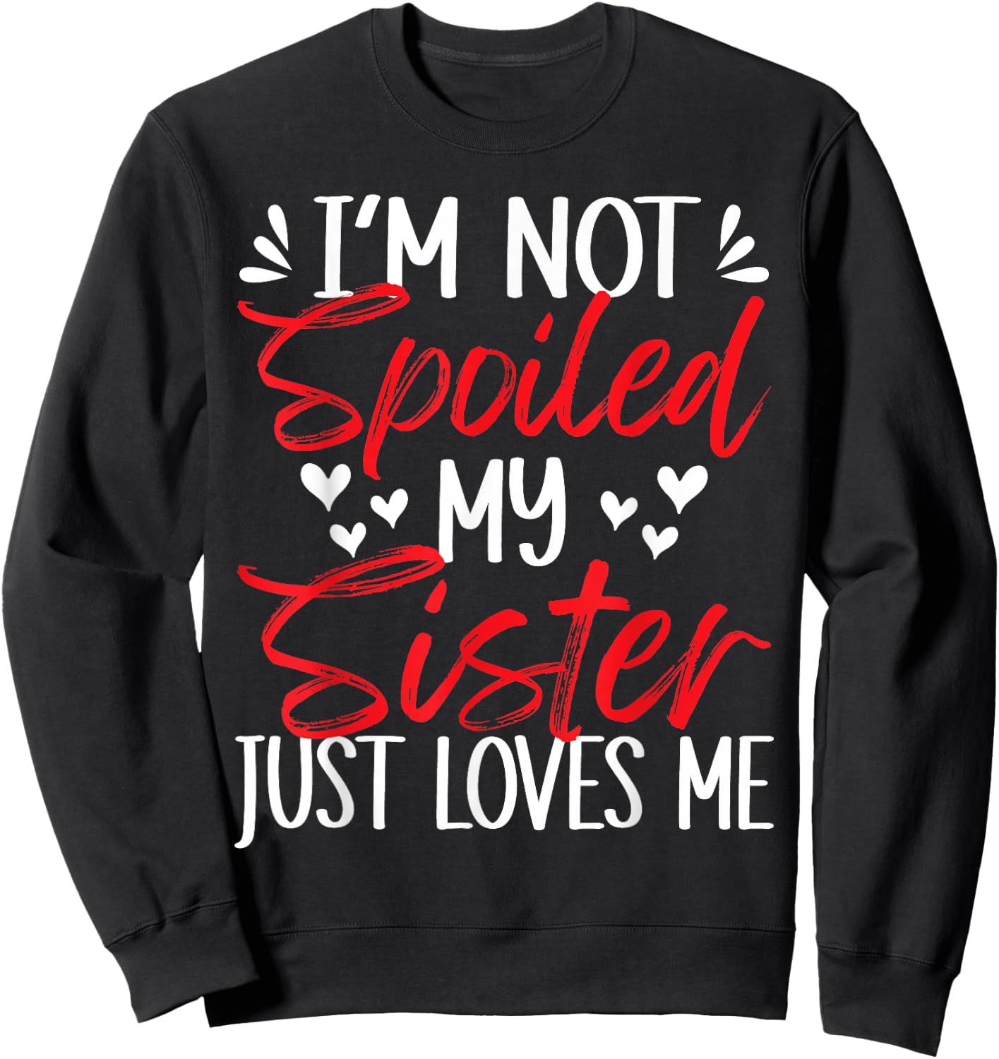 I'm Not Spoiled My Sister Loves Me Funny Child Family Loves Sweatshirt - Sweatshirt | Black