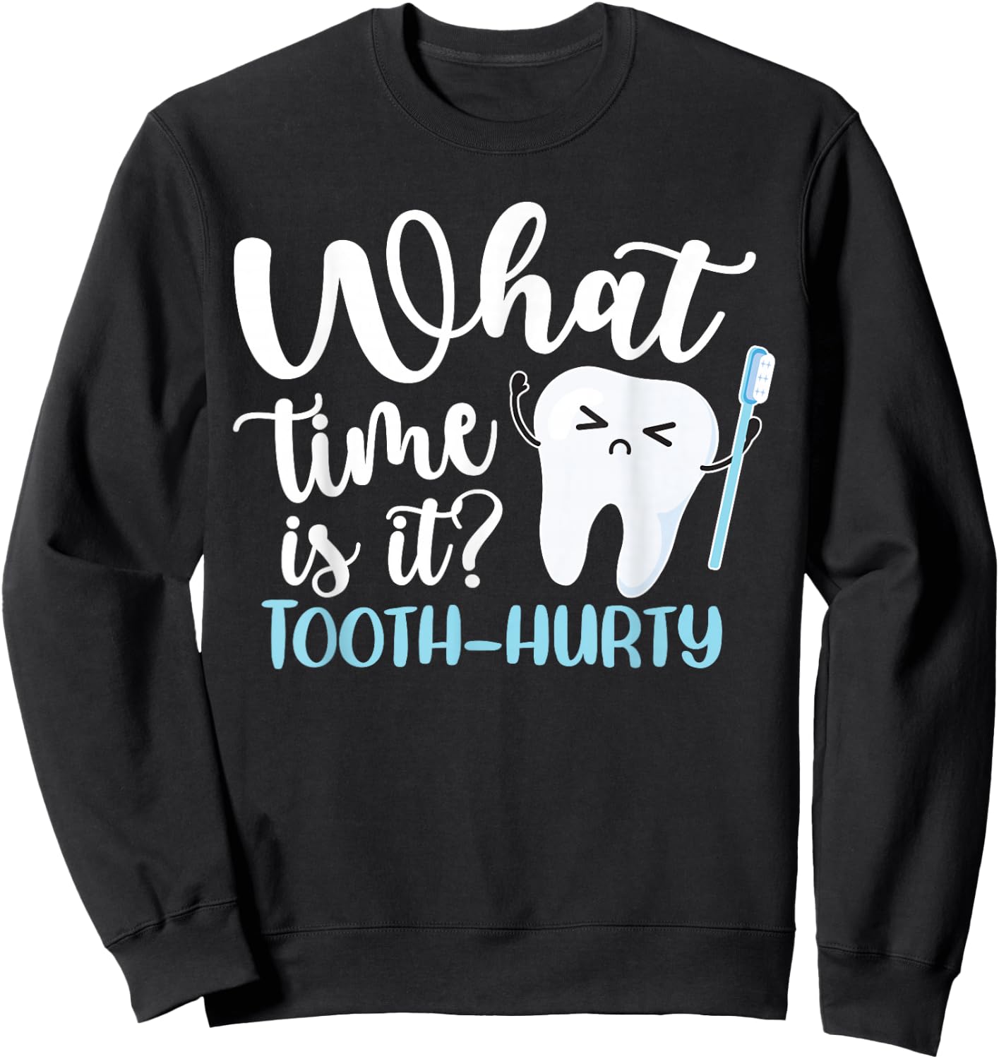 What Time Is It? Tooth-Hurty Funny Dental Joke Dentist Sweatshirt - Sweatshirt | Black
