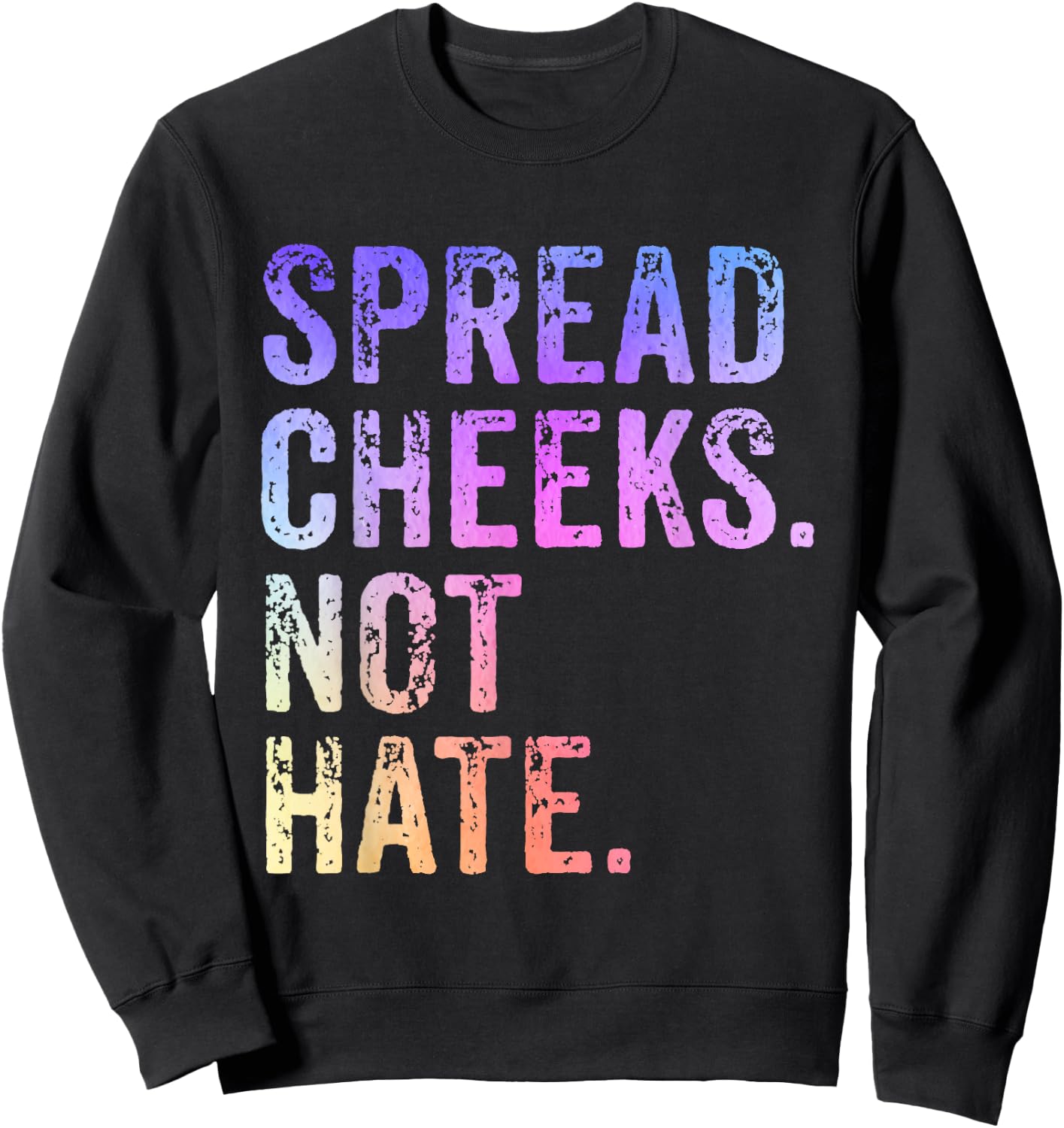 Spread Cheeks Not Hate Funny Sweatshirt - Sweatshirt | Black