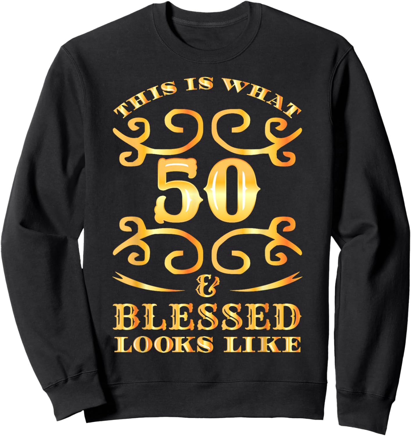 This Is What 50 And Blessed Looks Like 50th Birthday Sweatshirt - Sweatshirt | Black