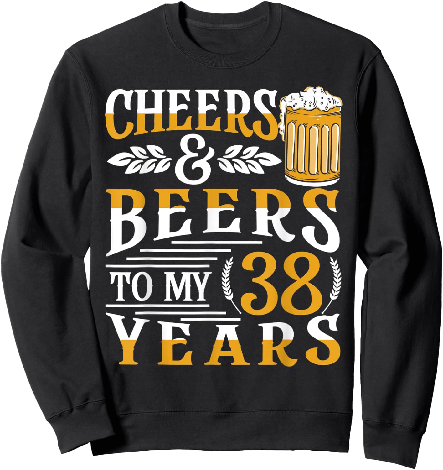 Cheers And Beers To My 38 Years 38th Birthday Sweatshirt - Sweatshirt | Black