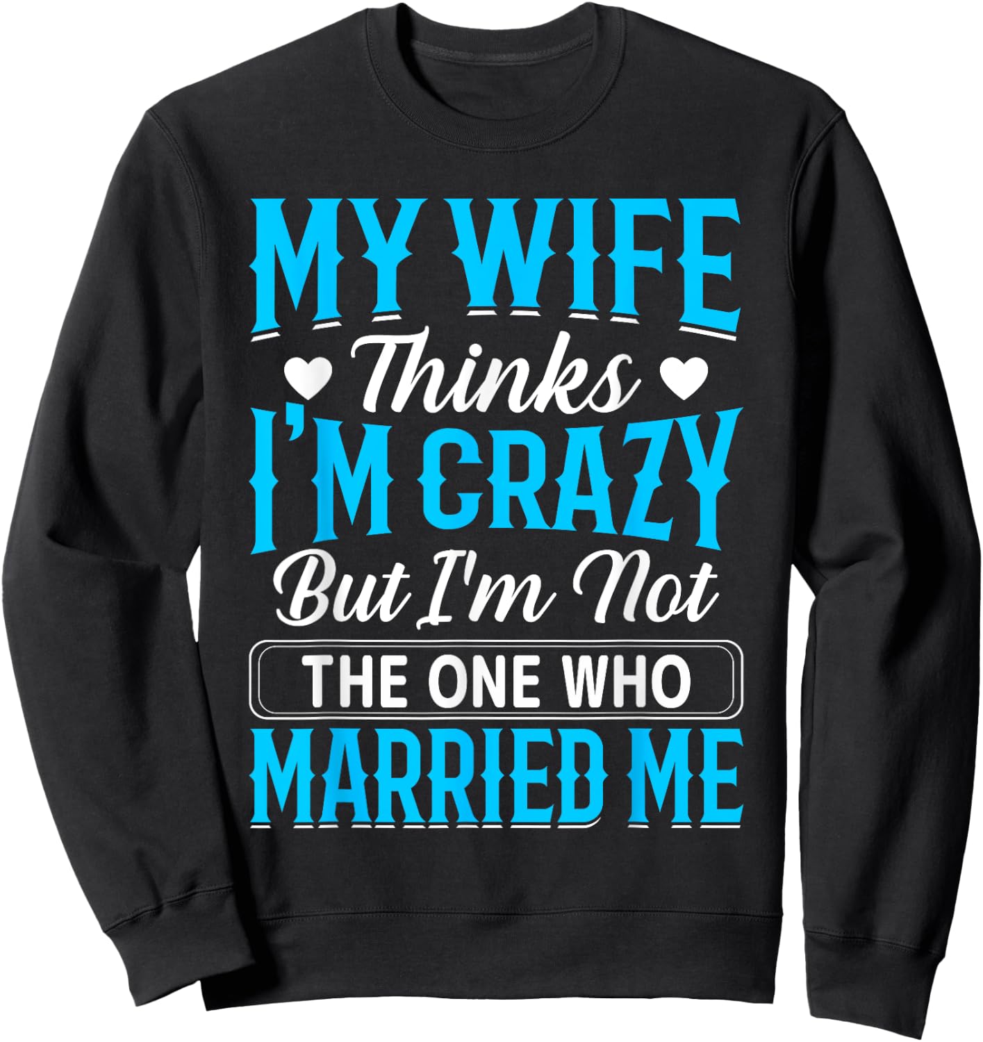 My Wife Thinks I'm Crazy But I'm Not The One Who Married Me Sweatshirt - Sweatshirt | Black