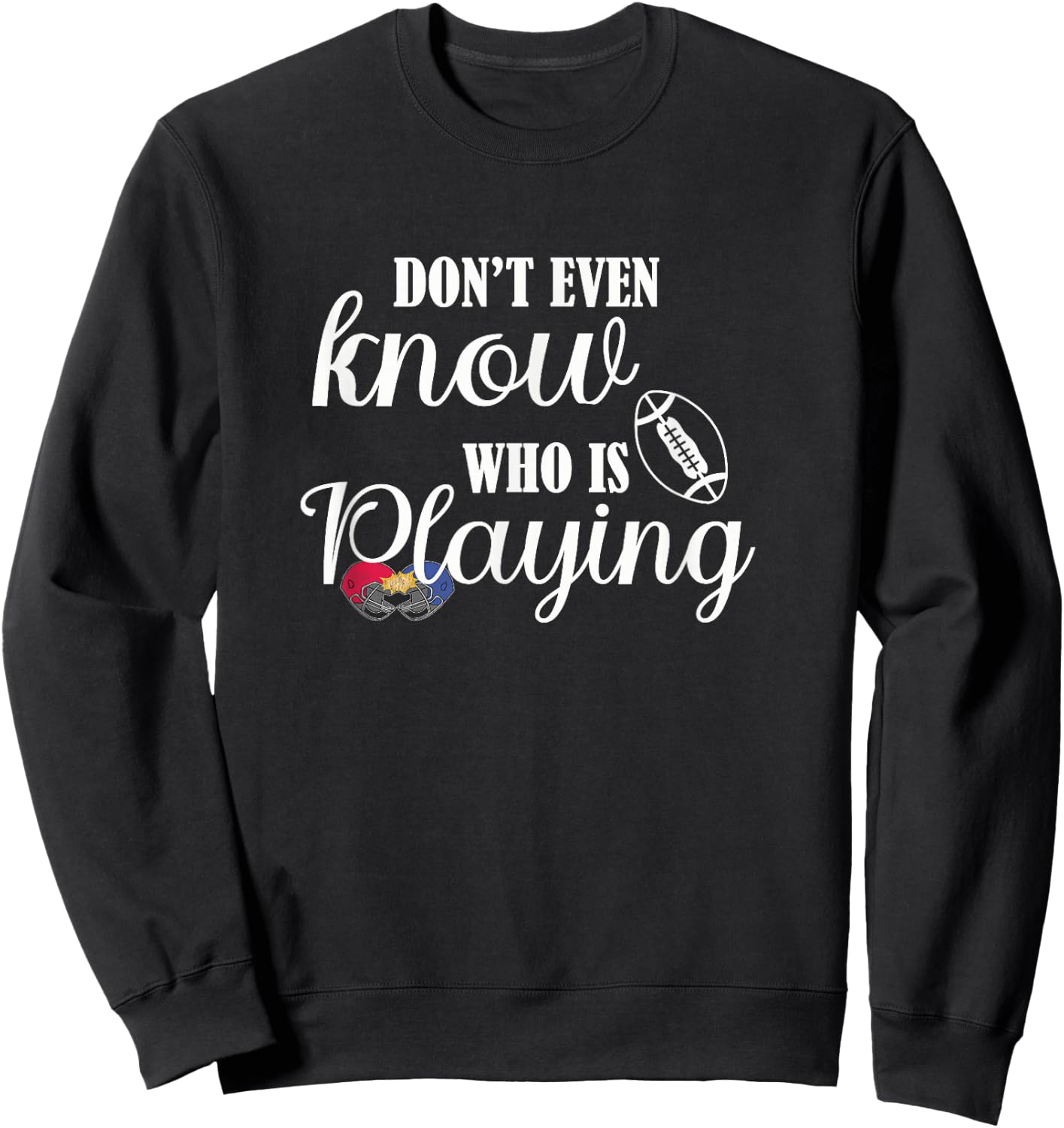 I Don't Even Know Who Is Playing Funny Football Fan Game Day Sweatshirt - Sweatshirt | Black