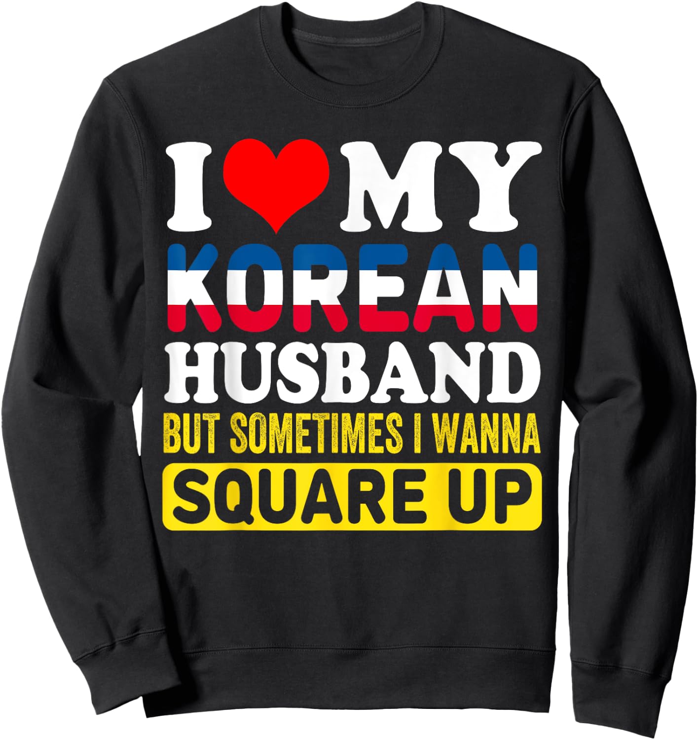 I Love My Korean Husband BUT Sometimes I Wanna Square Up Sweatshirt - Sweatshirt | Black