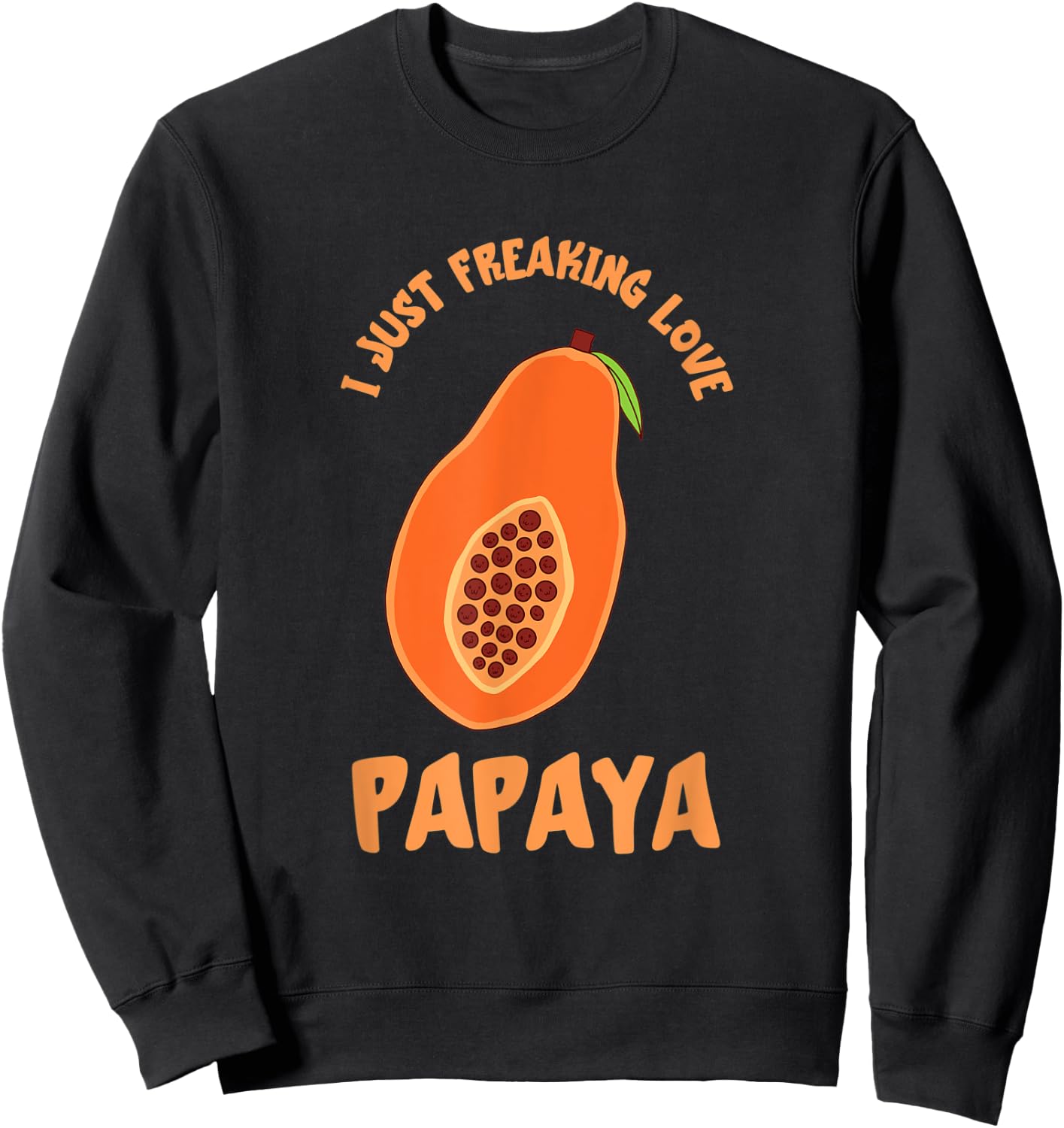 I Just Freaking Love Papaya Fruit Papaya Lover Fruit Lover Sweatshirt - Sweatshirt | Black