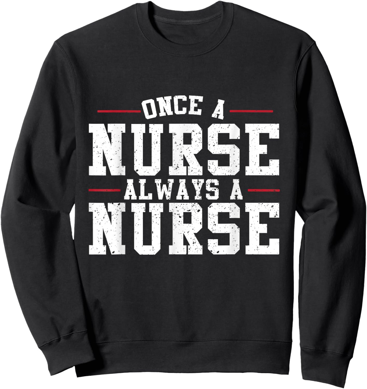 Once a Nurse Always a Nurse Sweatshirt - Sweatshirt | Black