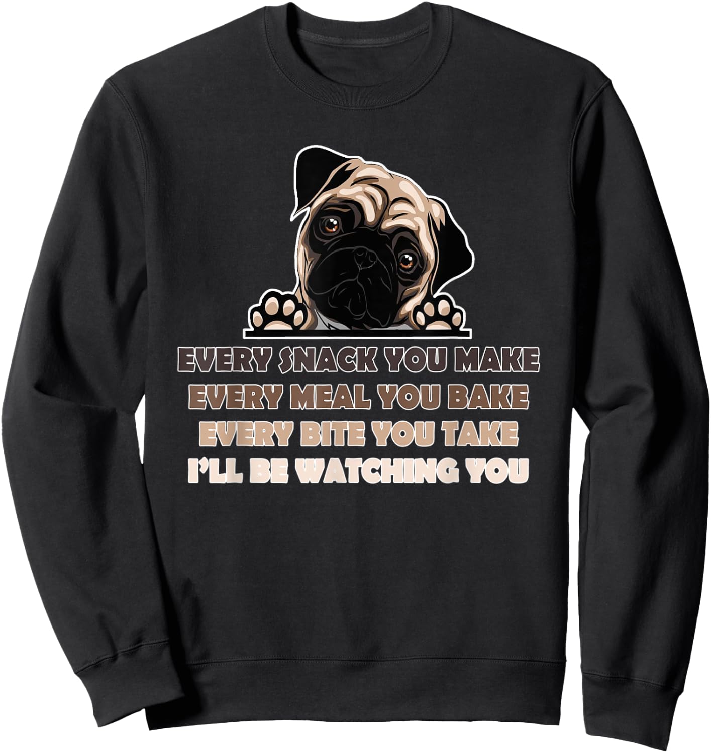 Every Snack You Make Every Meal You Bake Funny Pug Dog Lover Women Sweatshirt - Sweatshirt | Black
