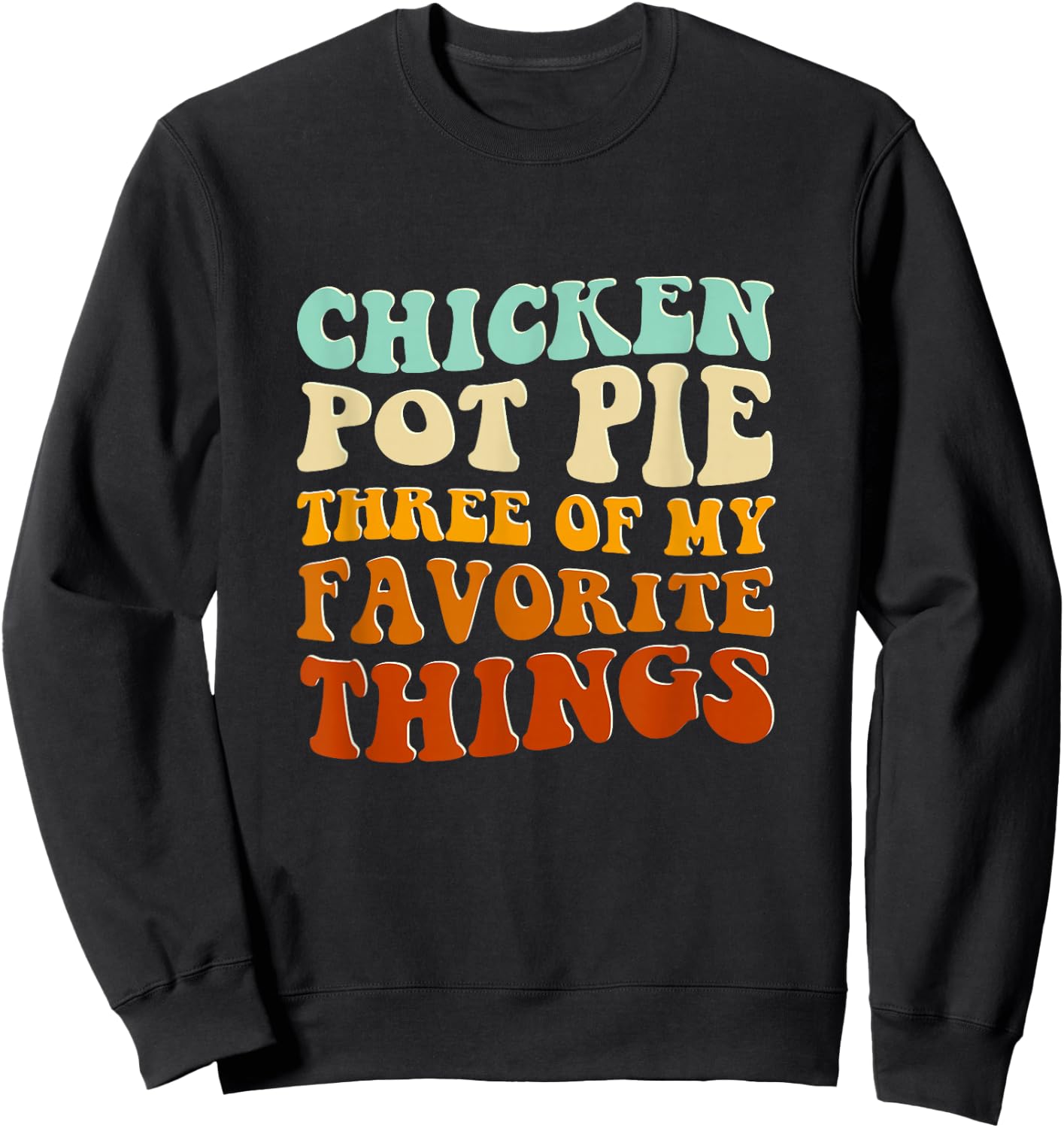 Chicken Pot Pie Three Of My Favorite Things Funny Pot Pie Sweatshirt - Sweatshirt | Black