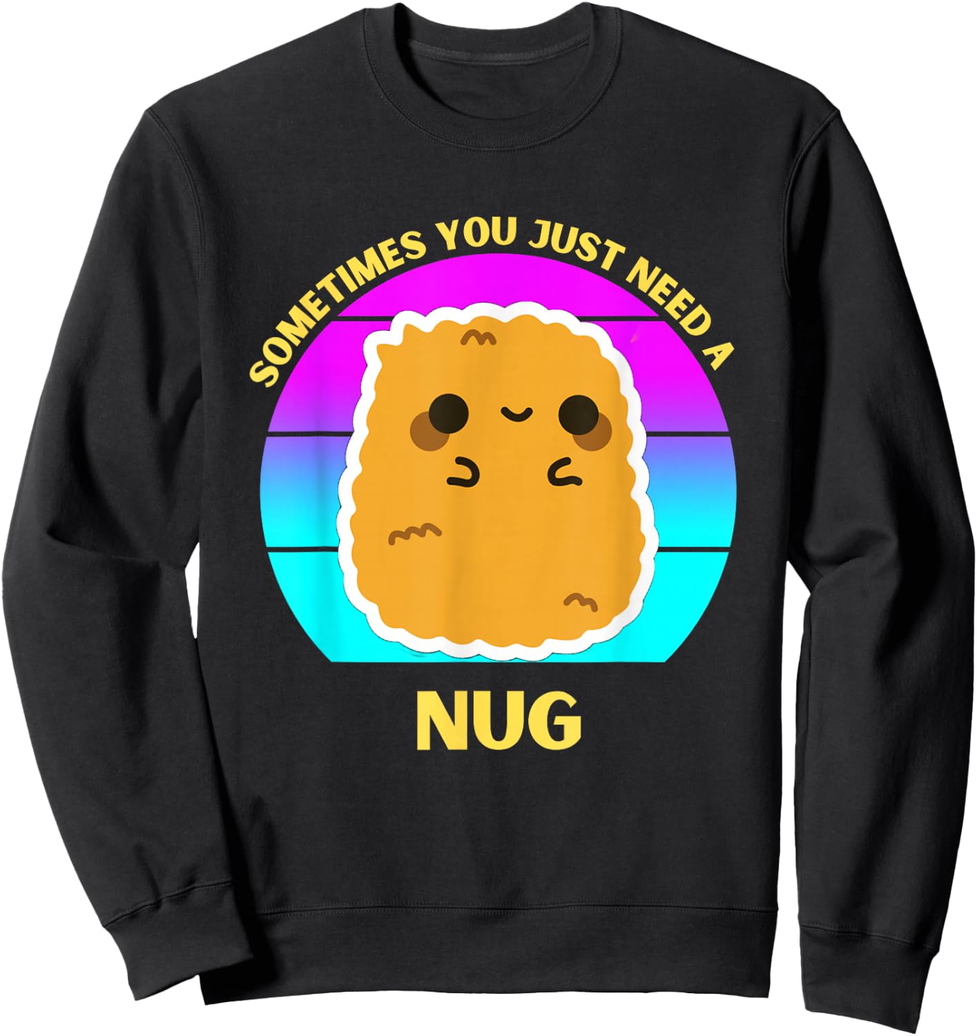 Kawaii Chicken Nugget Sometimes You Just Need a Nug Funny Sweatshirt - Sweatshirt | Black