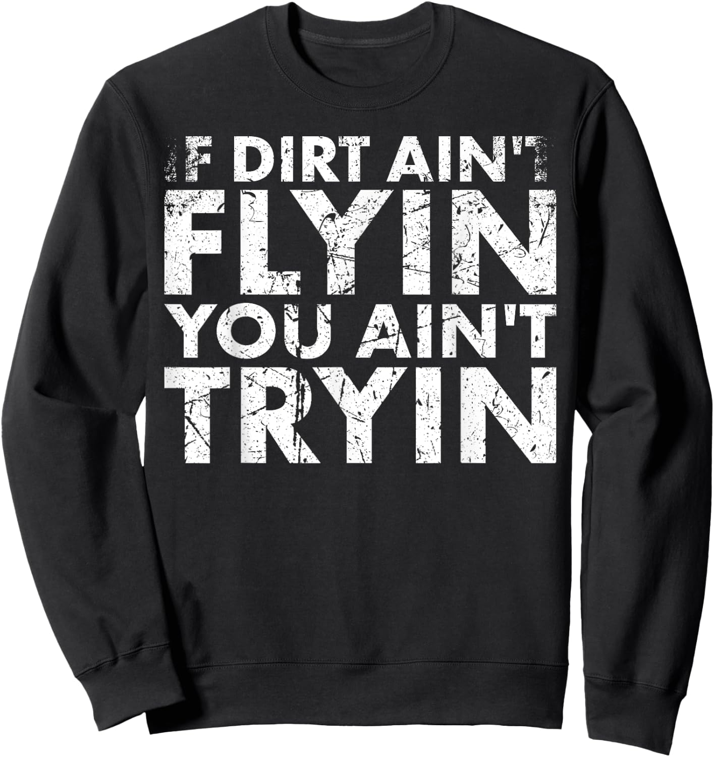 If Dirt Ain't Flying You Ain't Tryin For Biker Or Racing Fan Sweatshirt - Sweatshirt | Black