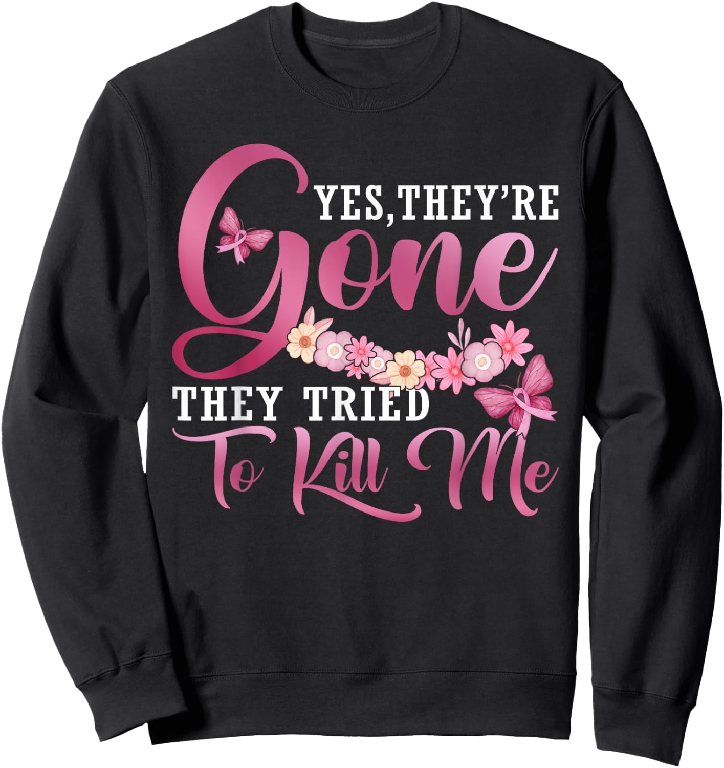 Yes They're Gone They Tried To Kill Me Breast Cancer Warrior Sweatshirt - Sweatshirt | Black