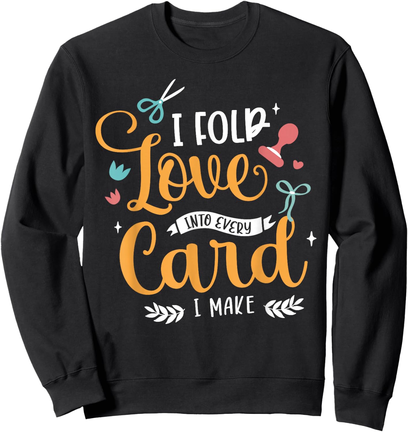I Fold Love Into Every Card I Make Cardmaking Crafter Sweatshirt - Sweatshirt | Black