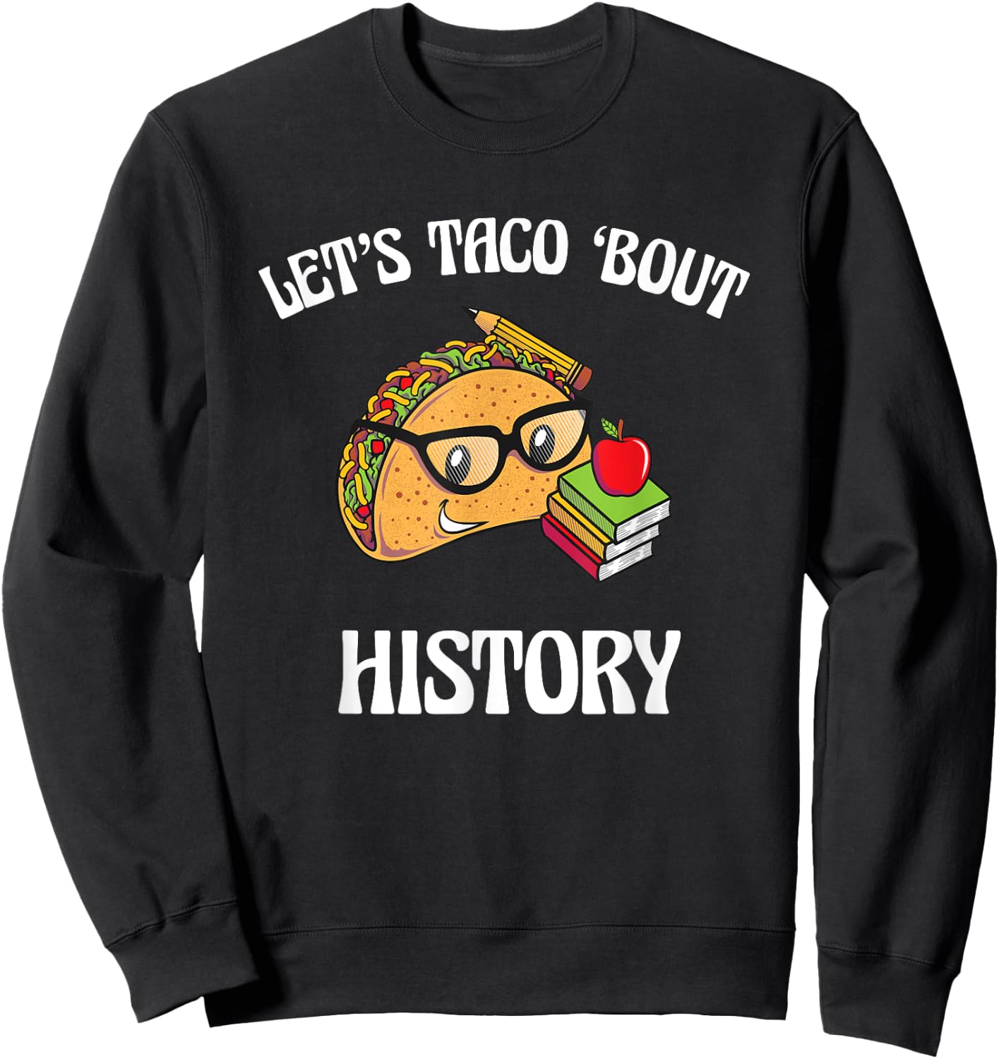 Lets Taco Bout History Funny Food Humor Foodie Historian Pun Sweatshirt - Sweatshirt | Black