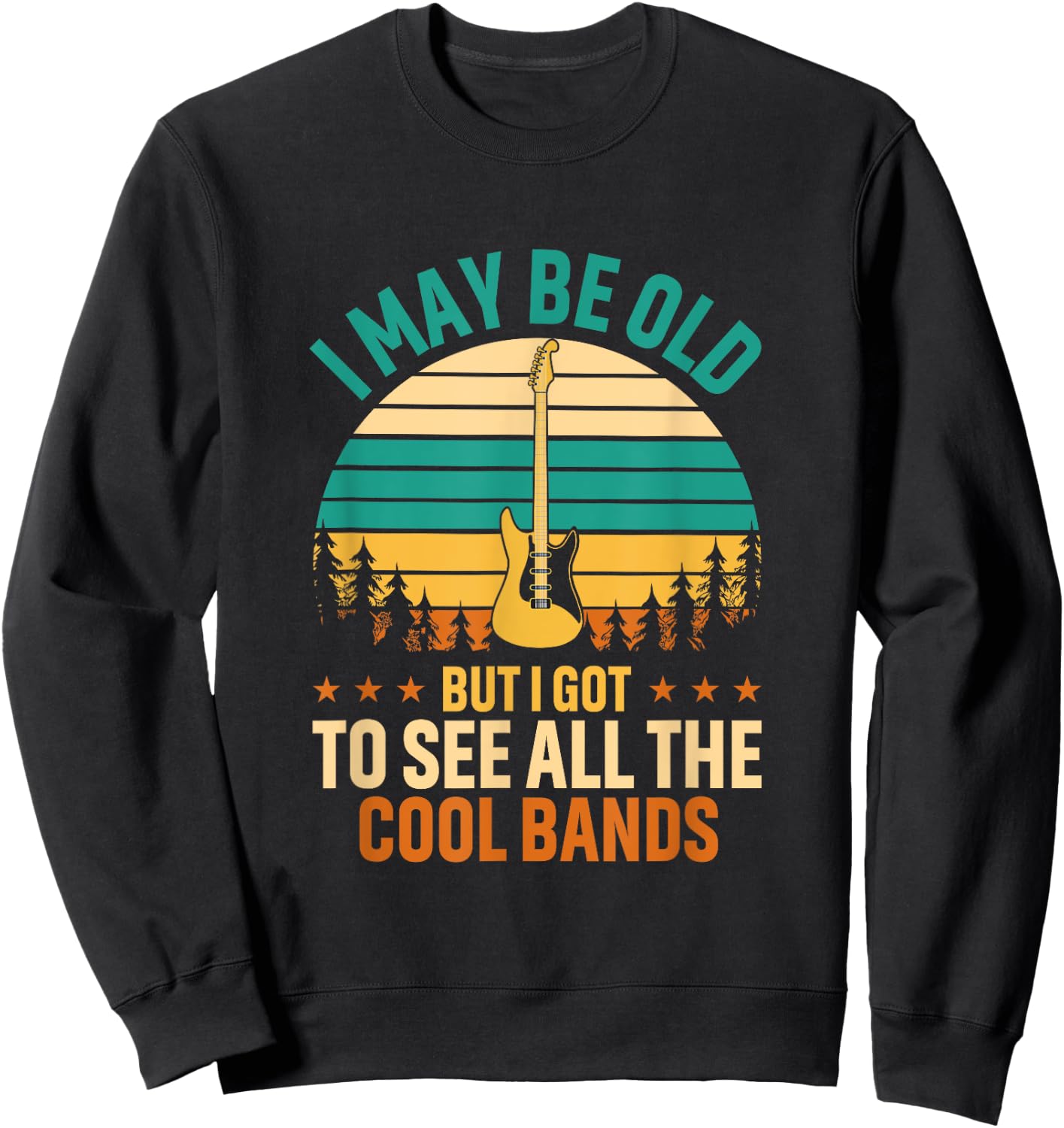 I May Be Old But I Got To See All The Cool Bands Funny Dad Sweatshirt - Sweatshirt | Black