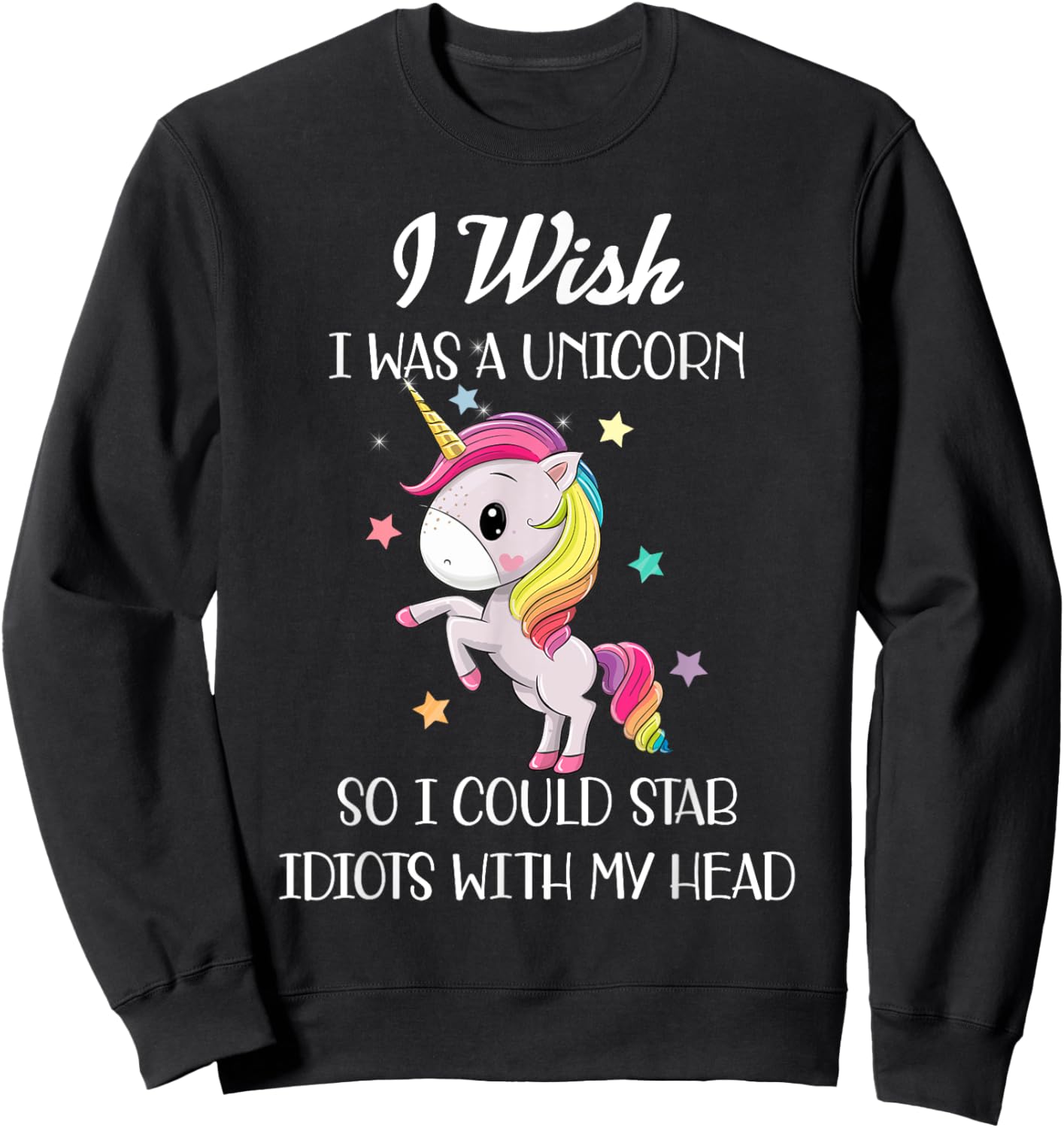 I Wish Was A Unicorn So I Could Stab Idiots With My Head Sweatshirt - Sweatshirt | Black